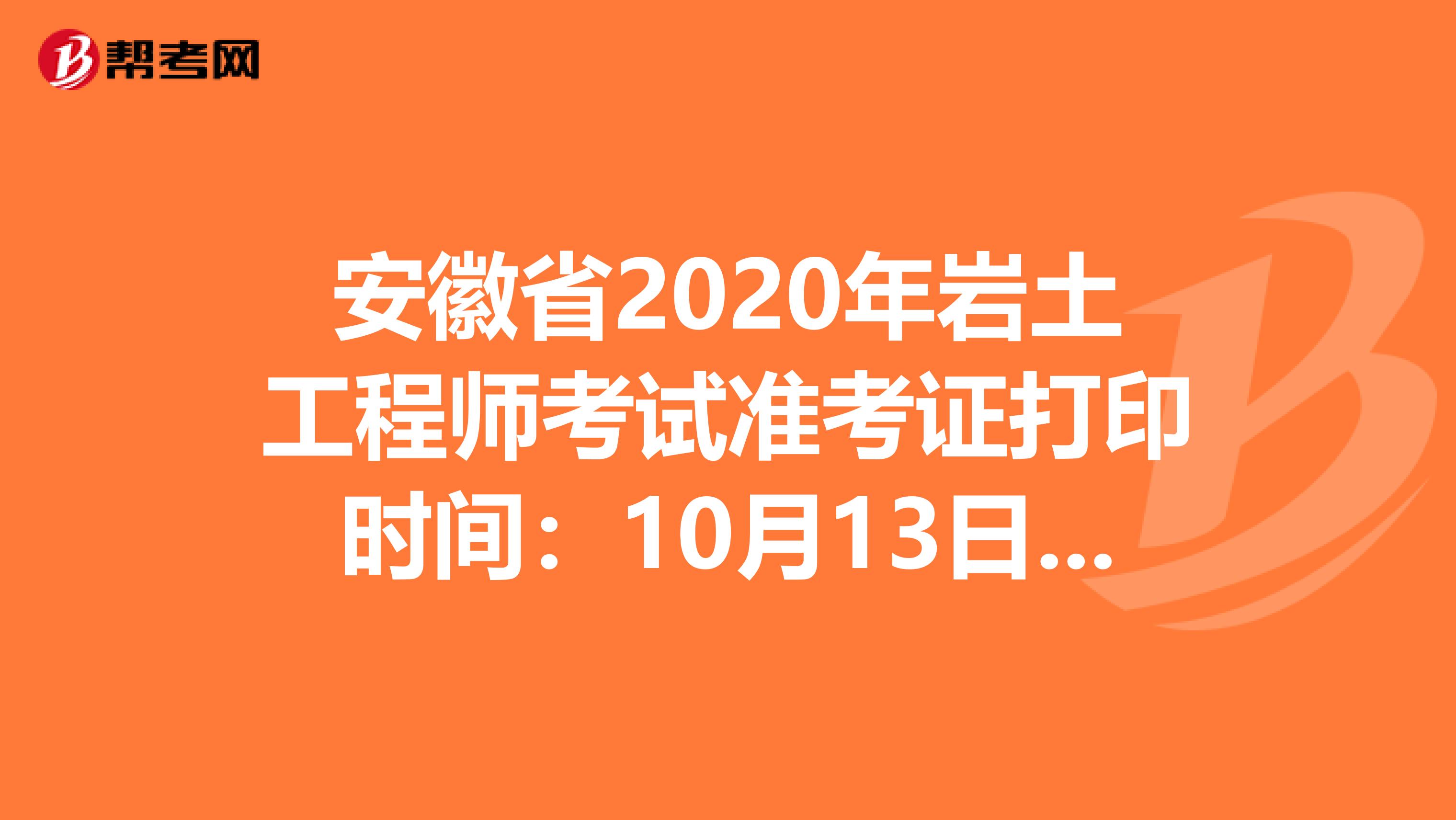 安徽省2020年岩土工程师考试准考证打印时间：10月13日-16日