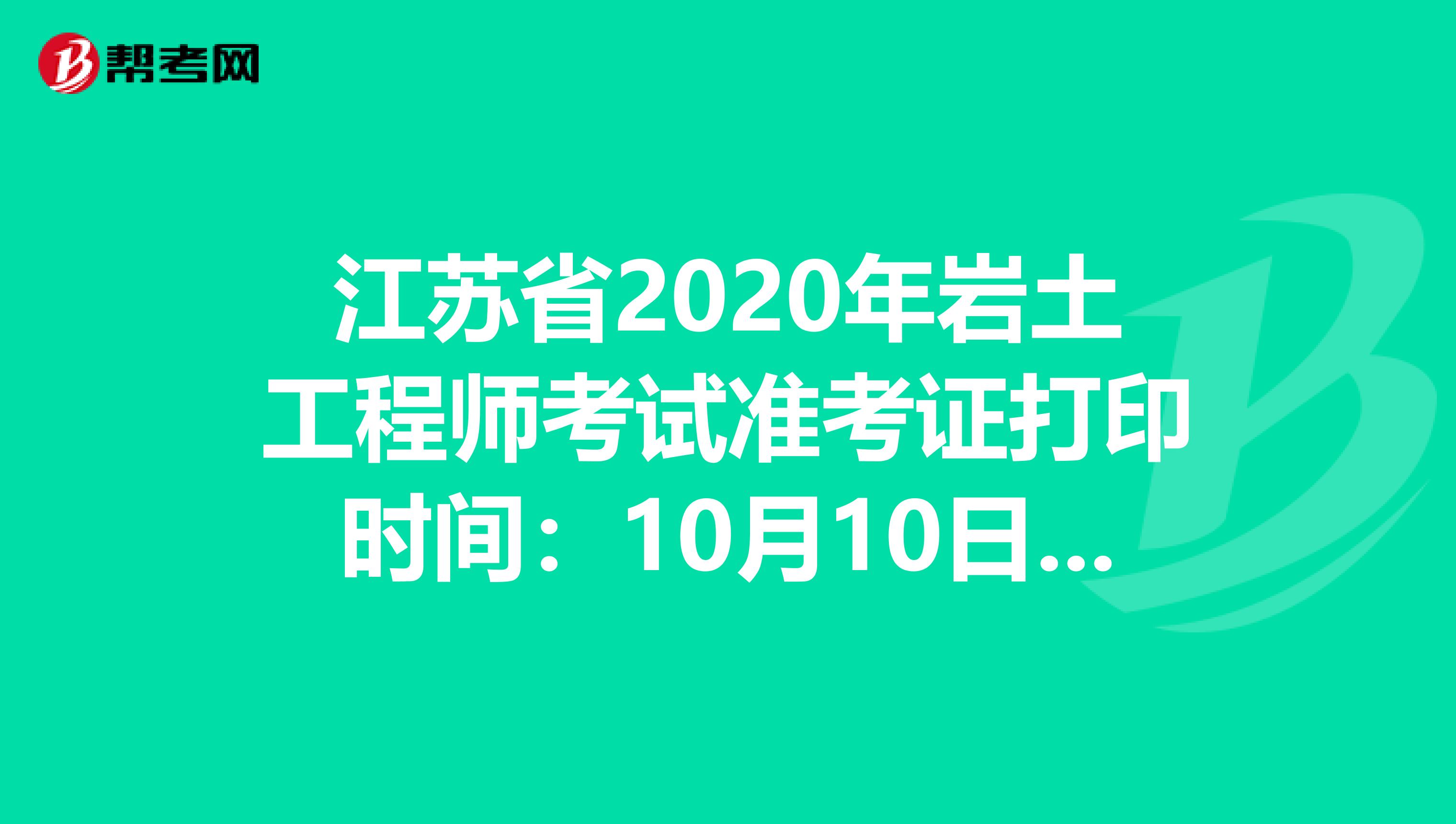 江苏省2020年岩土工程师考试准考证打印时间：10月10日-16日