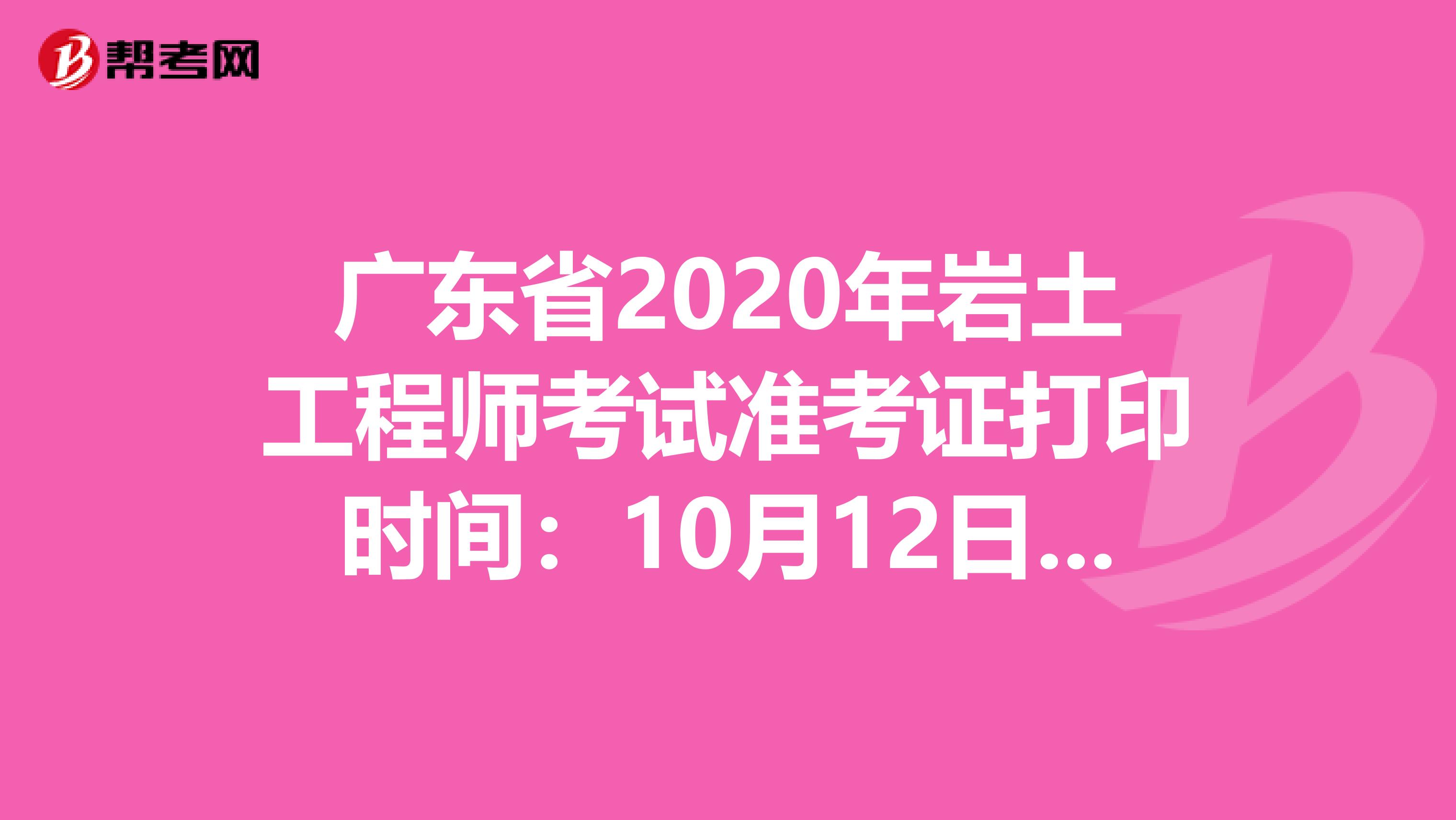 广东省2020年岩土工程师考试准考证打印时间：10月12日-16日