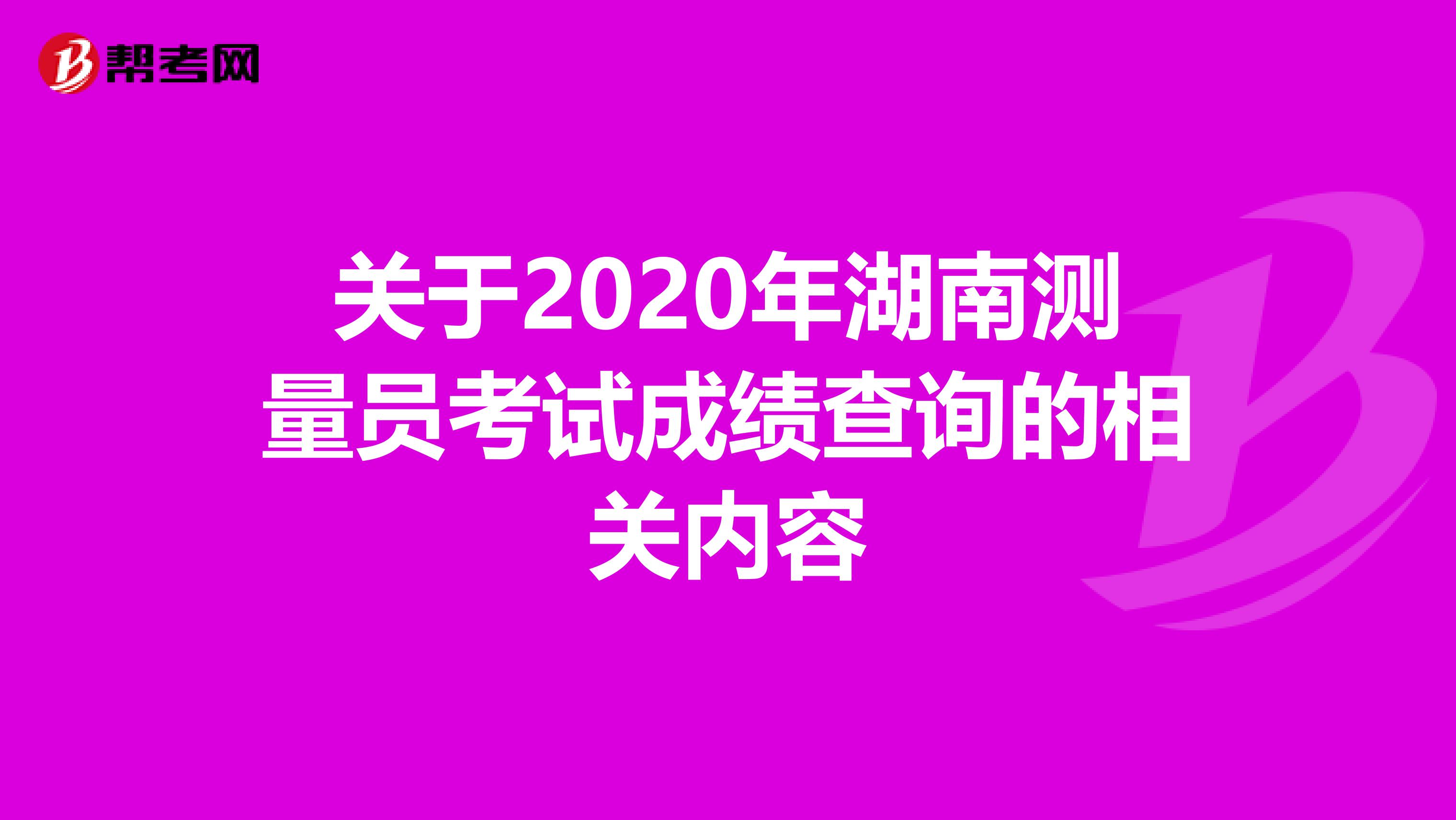 关于2020年湖南测量员考试成绩查询的相关内容