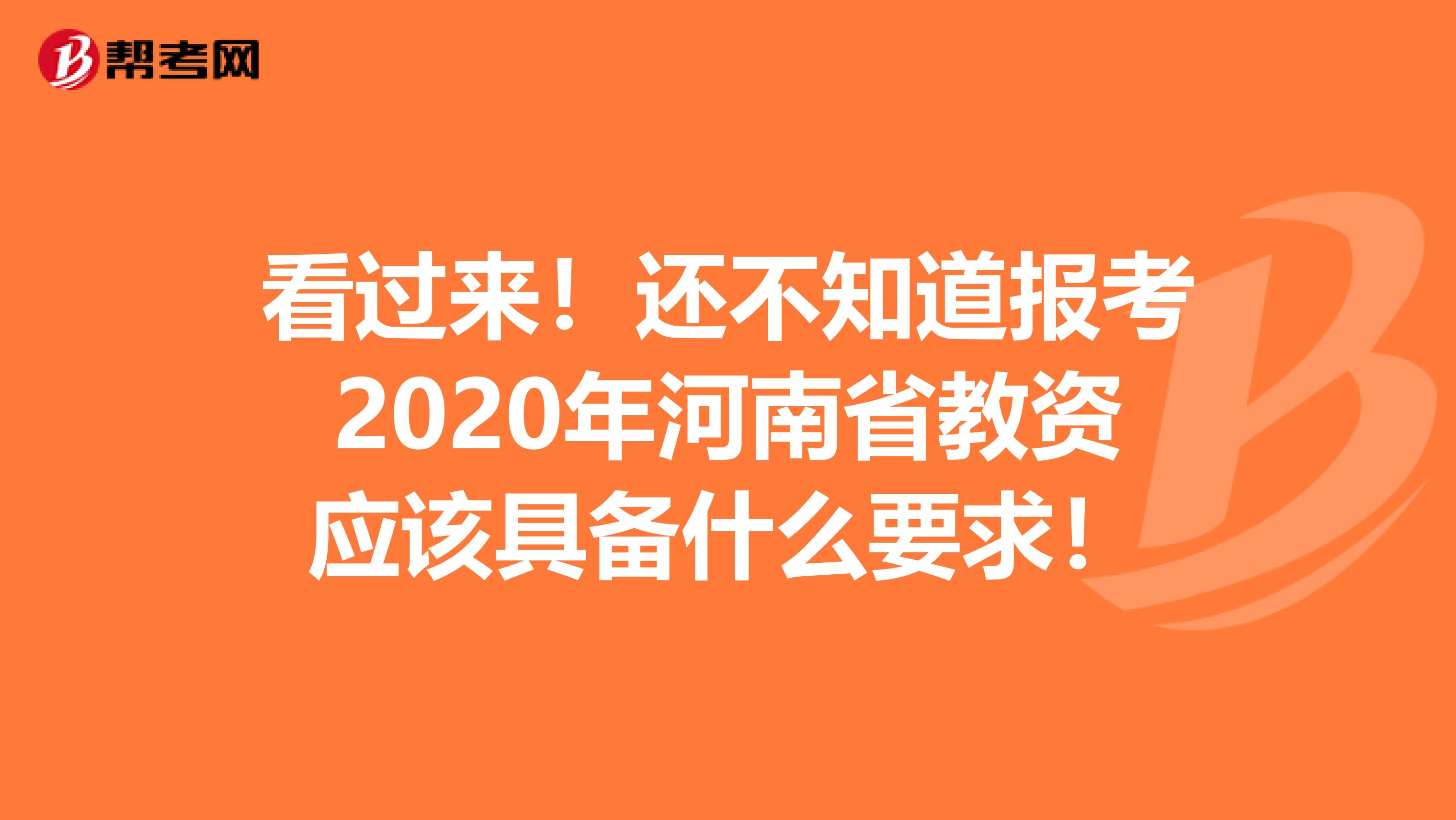 看过来！还不知道报考2020年河南省教资应该具备什么要求！