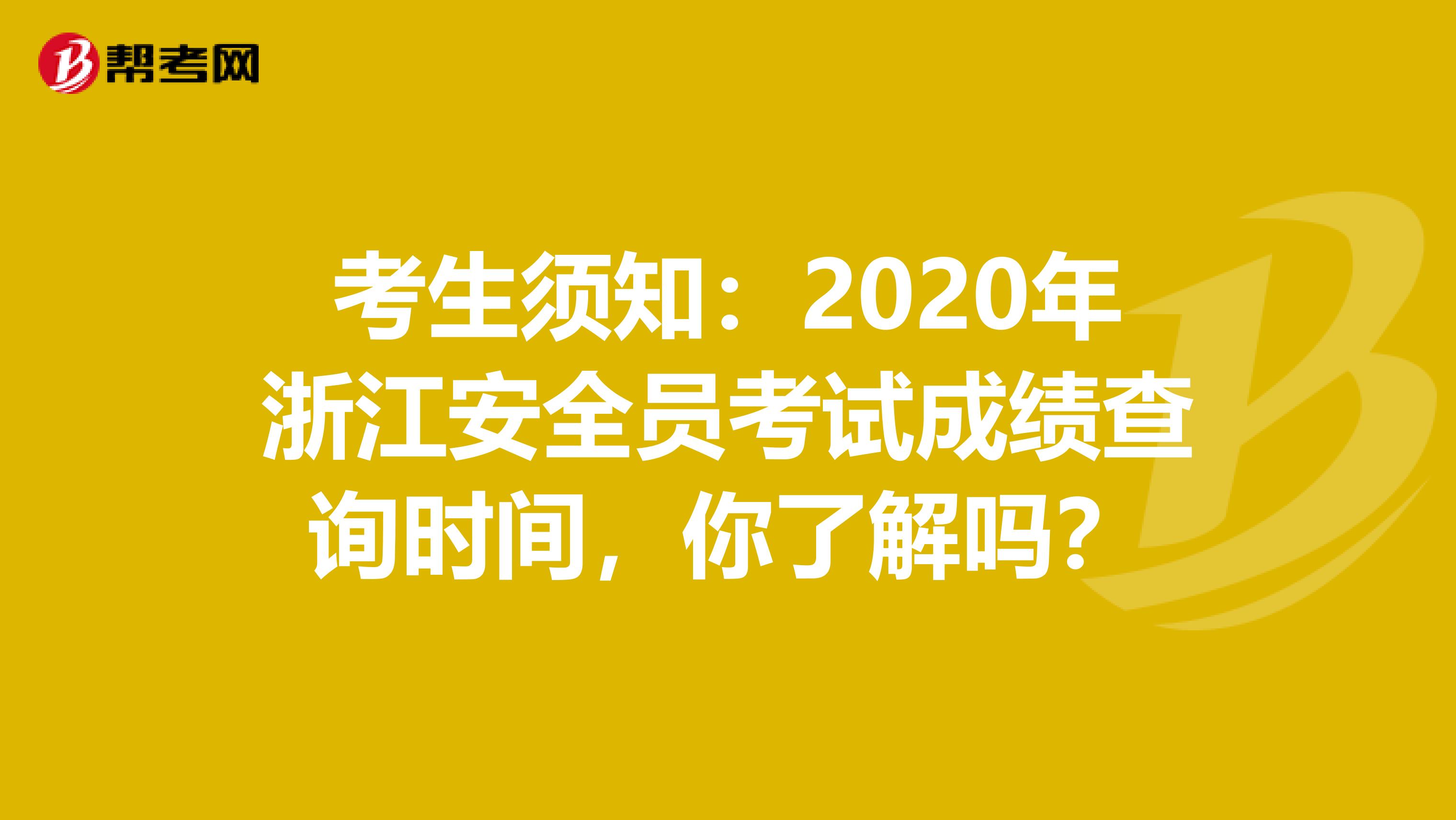 考生须知：2020年浙江安全员考试成绩查询时间，你了解吗？