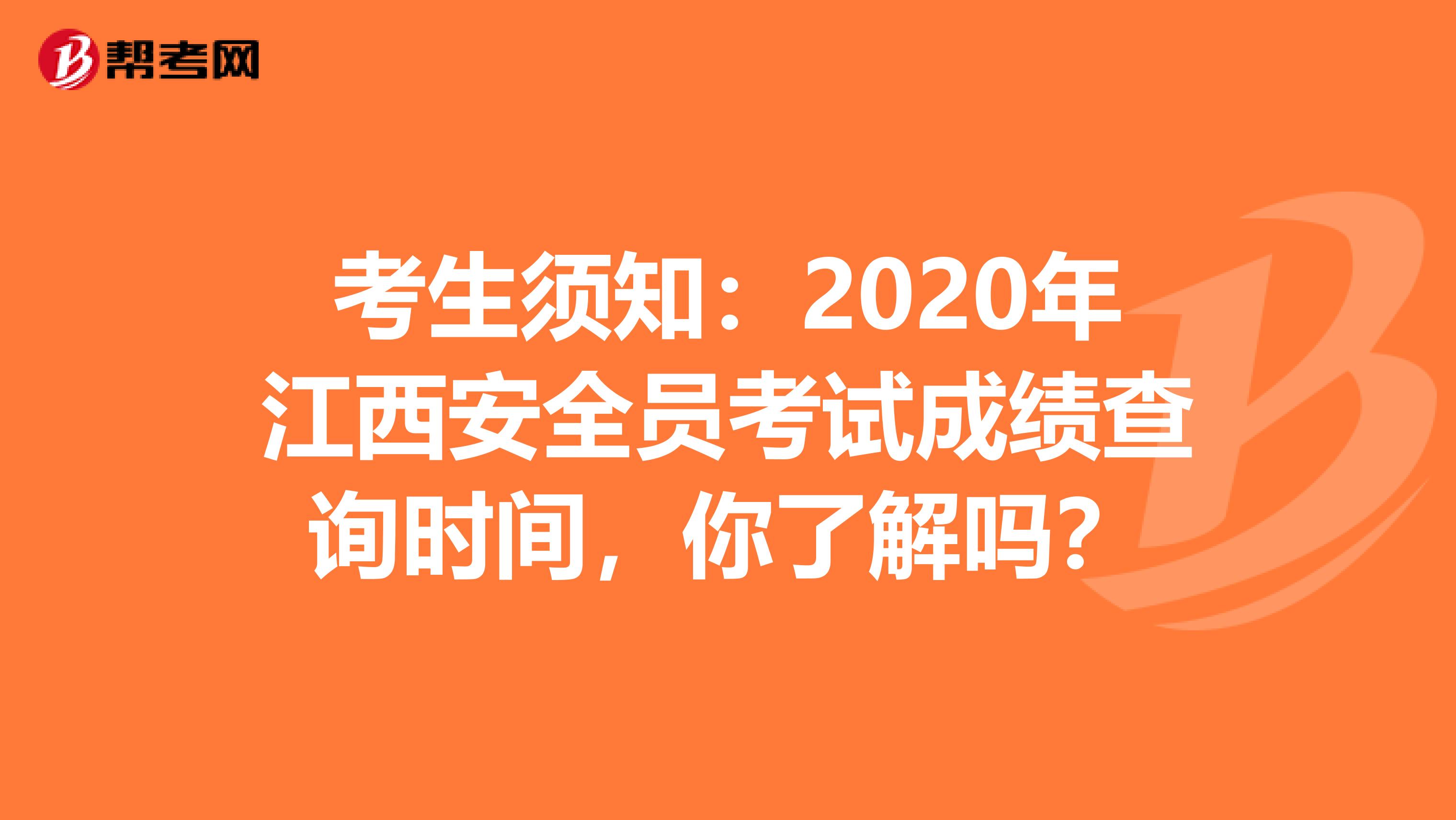 考生須知：2020年江西安全員考試成績查詢時間，你了解嗎？