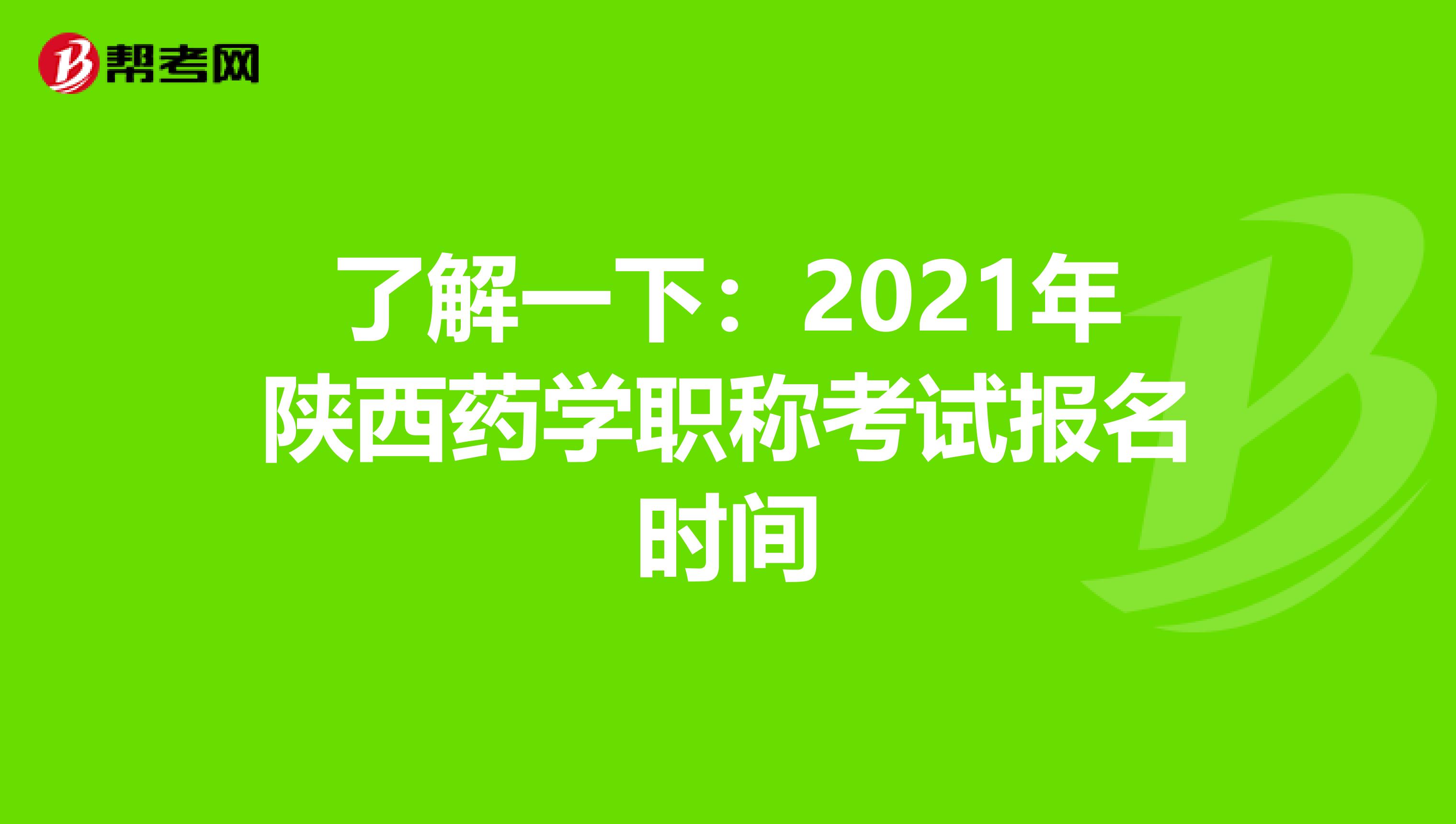 了解一下：2021年陕西药学职称考试报名时间