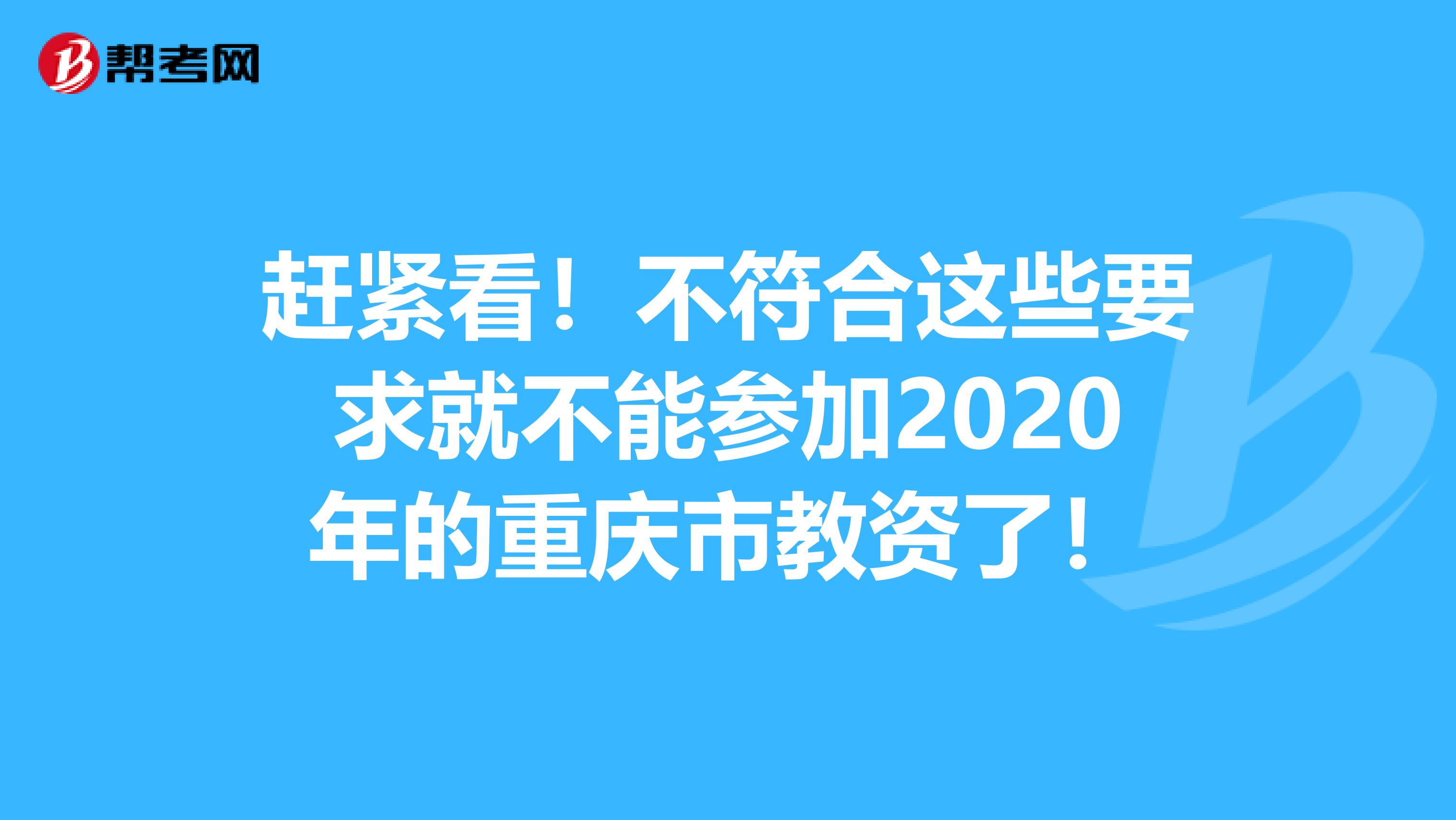 赶紧看！不符合这些要求就不能参加2020年的重庆市教资了！