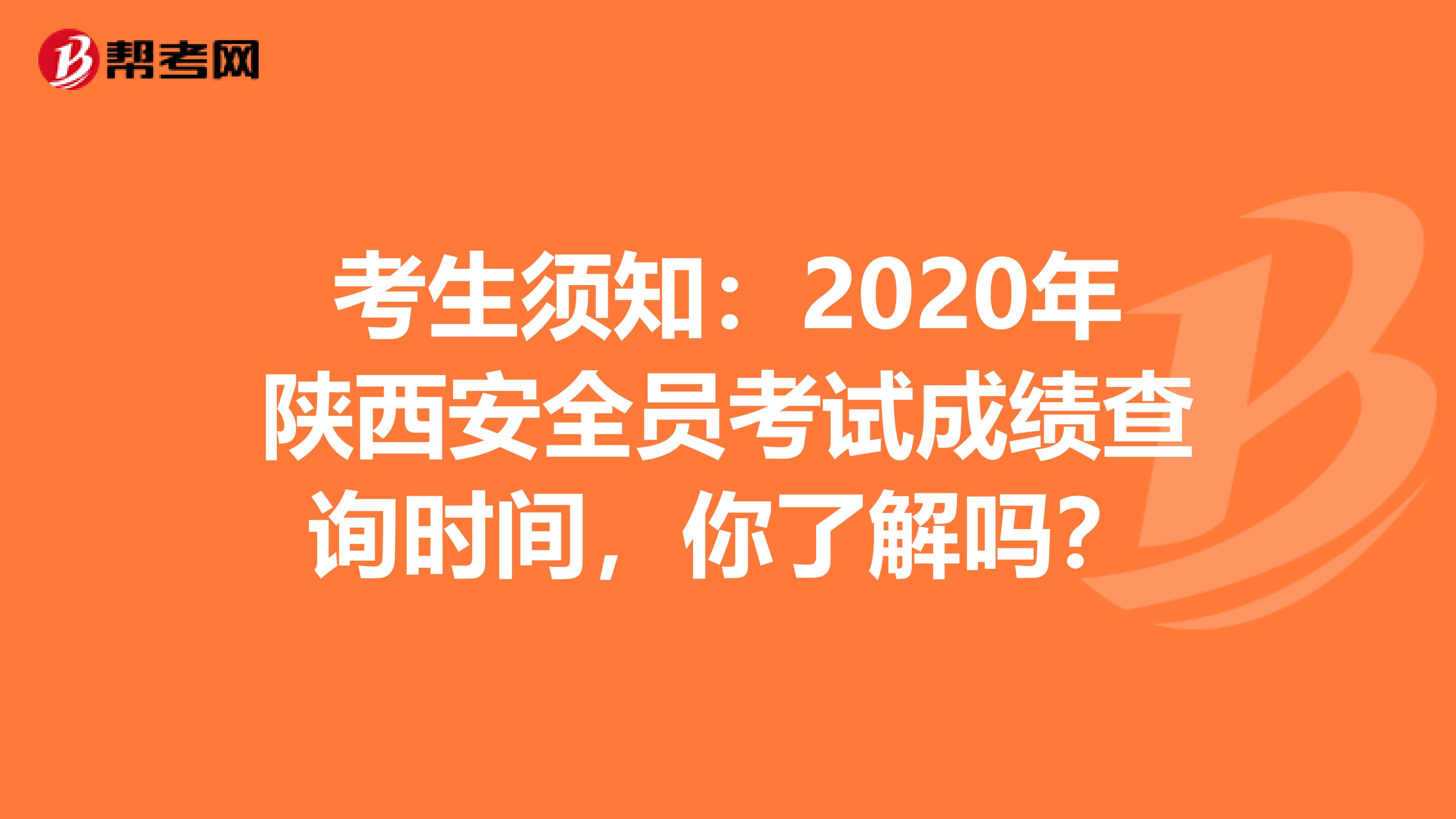 考生须知：2020年陕西安全员考试成绩查询时间，你了解吗？