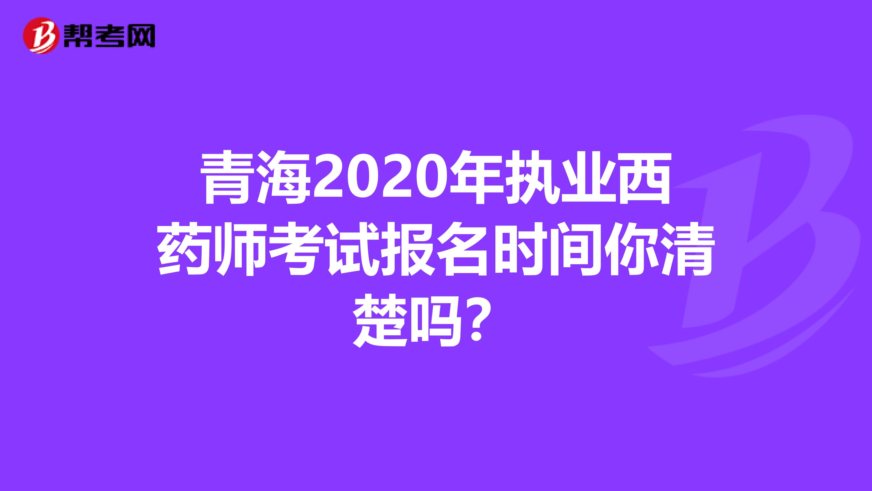 青海2020年执业西药师考试报名时间你清楚吗？