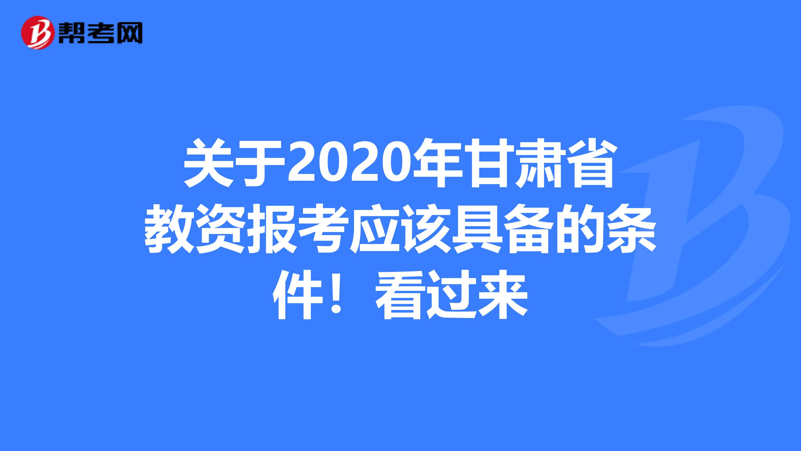 关于2020年甘肃省教资报考应该具备的条件！看过来