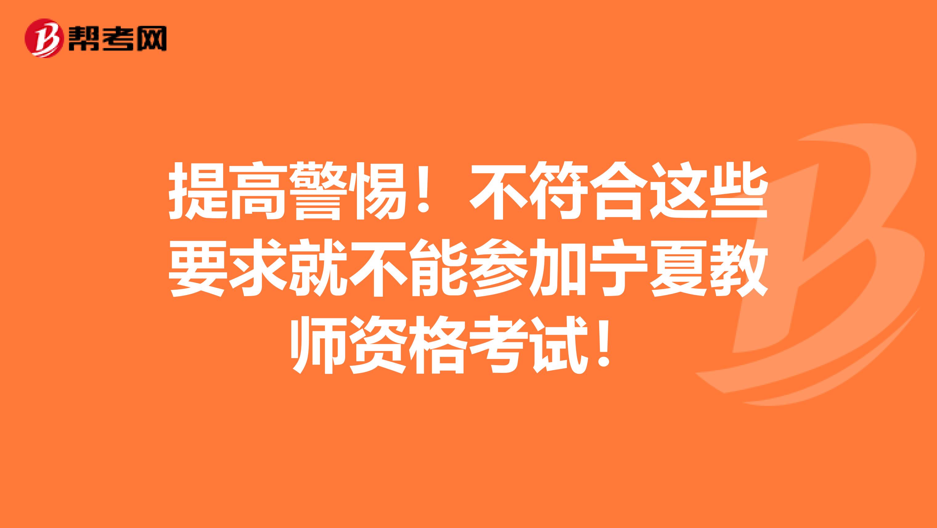 提高警惕！不符合这些要求就不能参加宁夏教师资格考试！