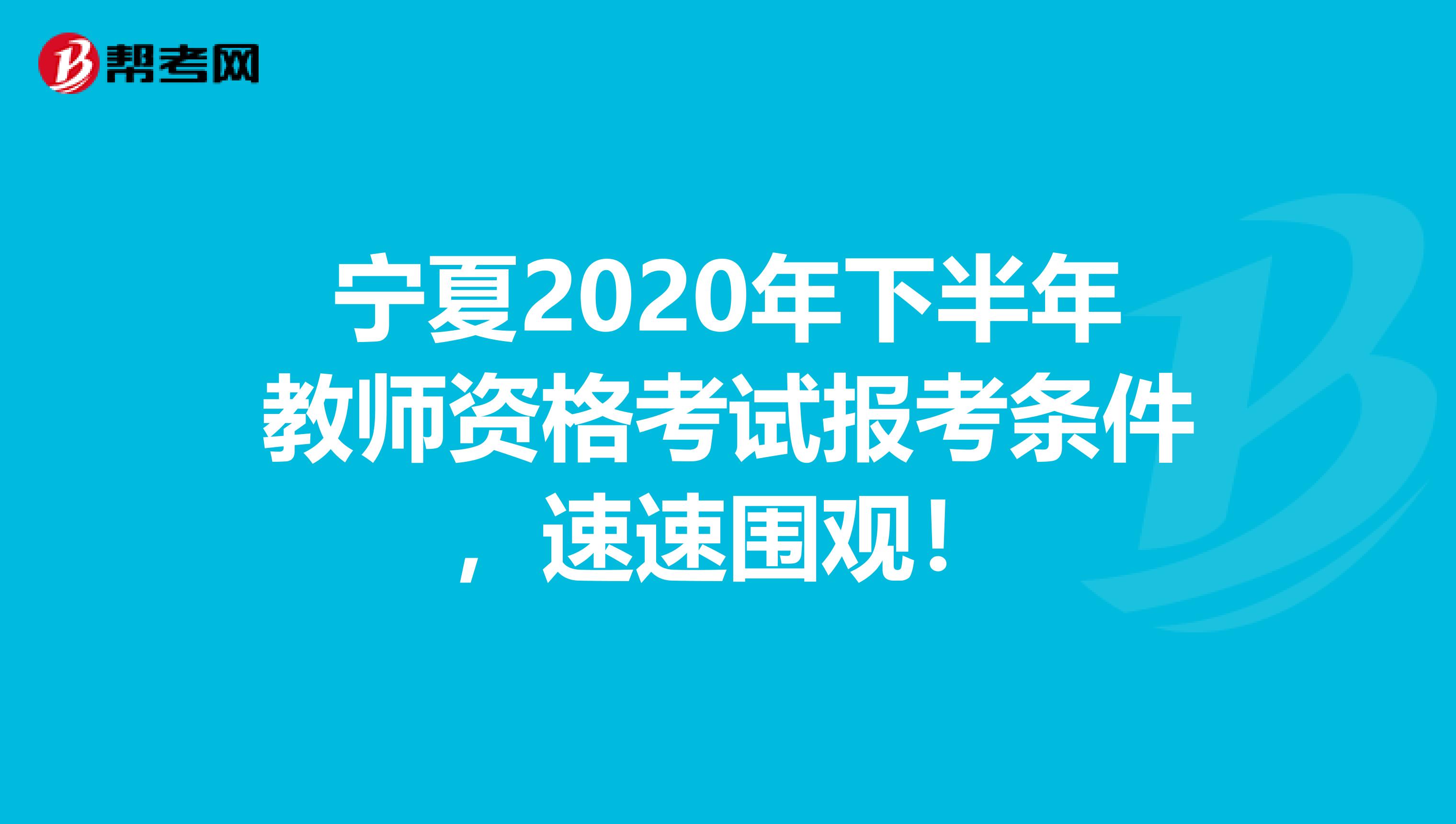 宁夏2020年下半年教师资格考试报考条件，速速围观！