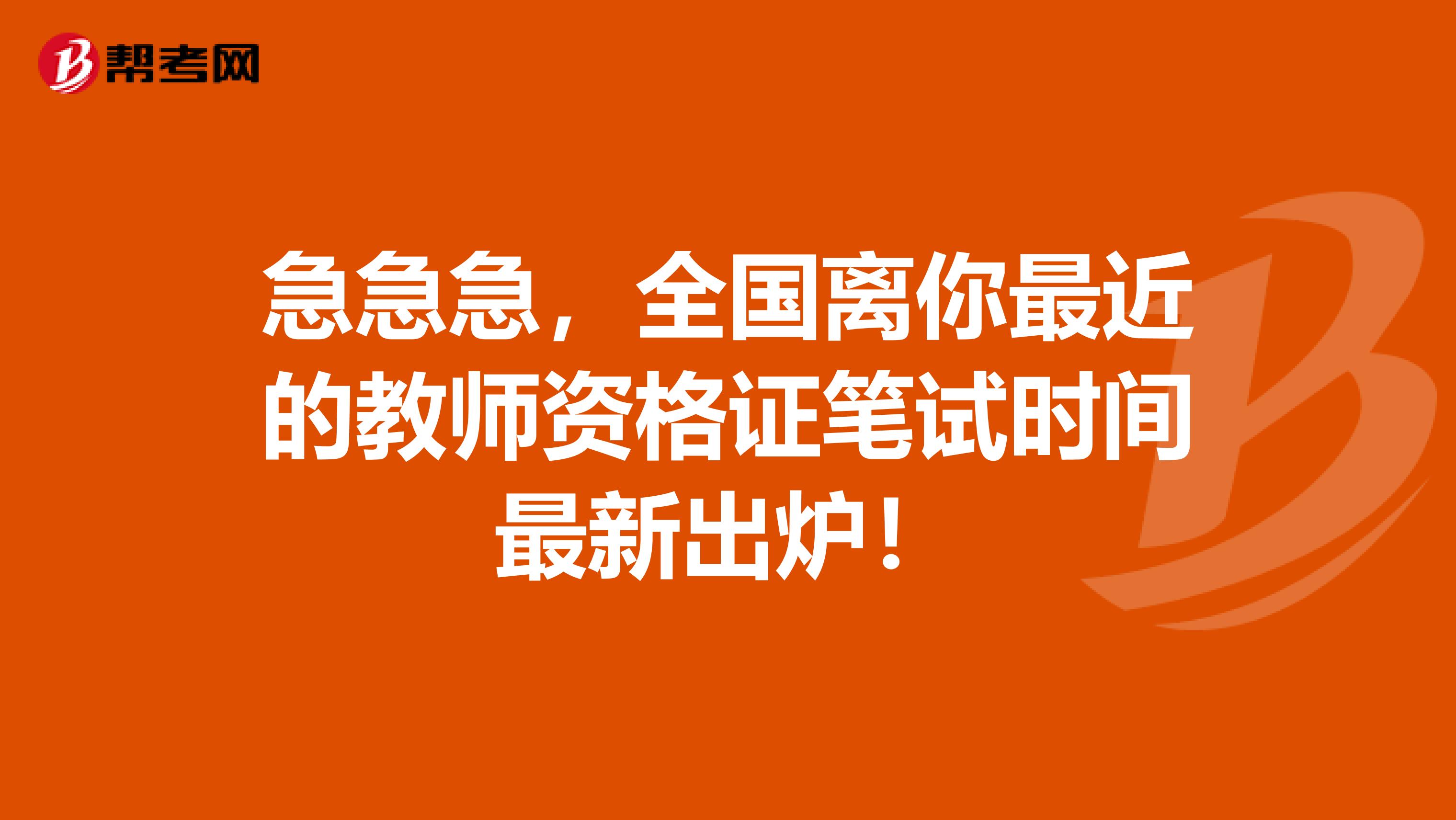 急急急，全国离你最近的教师资格证笔试时间最新出炉！