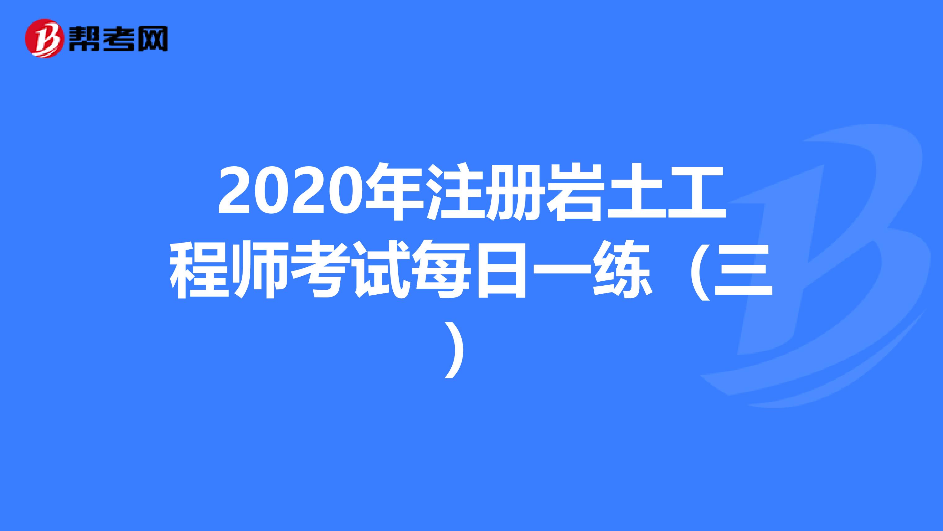 2020年注冊巖土工程師考試每日一練（三）