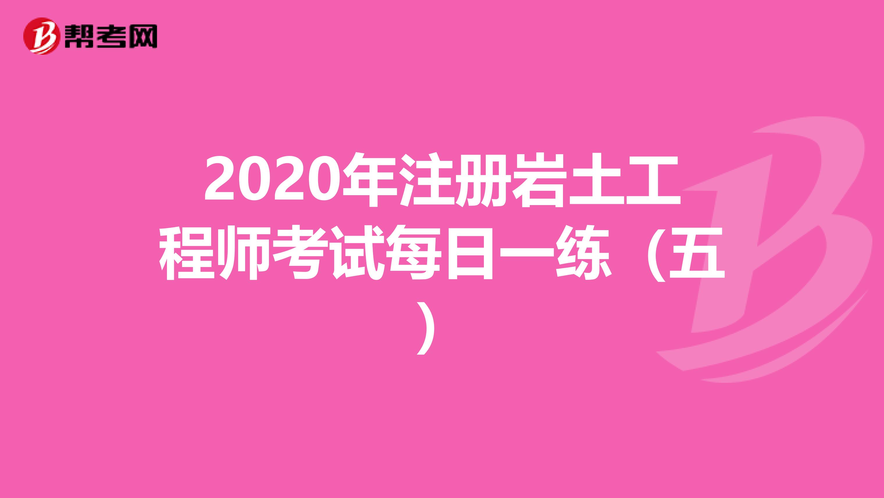 2020年注册岩土工程师考试每日一练（五）