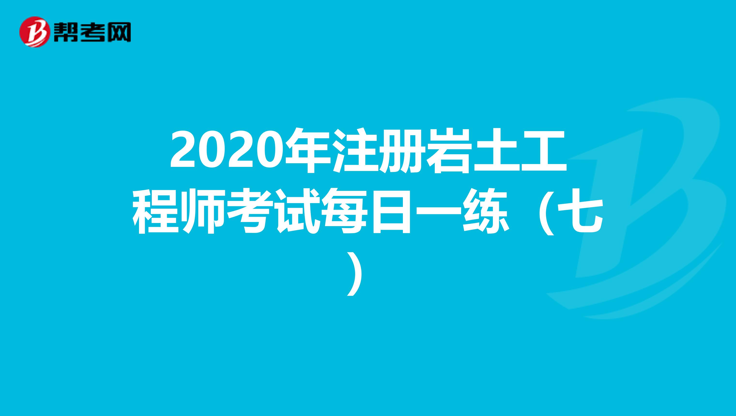 2020年注冊巖土工程師考試每日一練（七）
