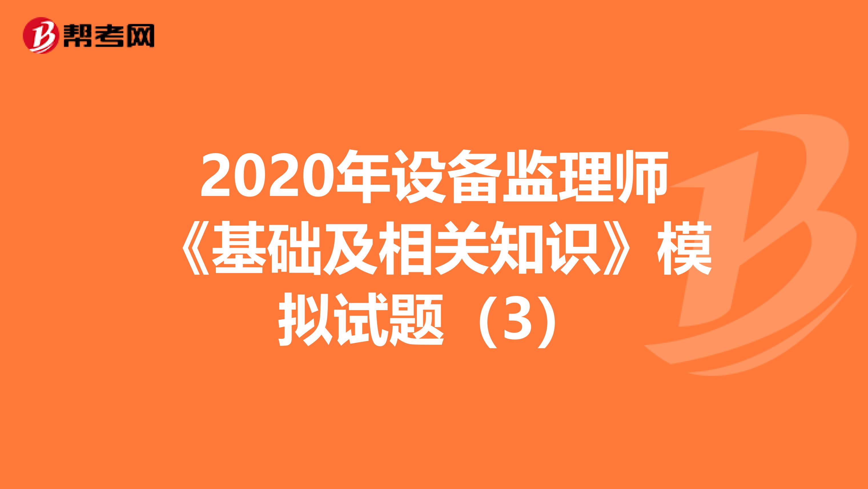 2020年设备监理师《基础及相关知识》模拟试题（3）