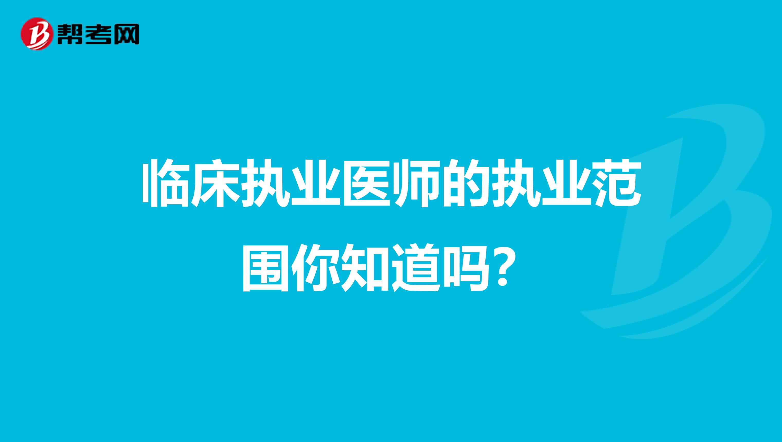 临床执业医师的执业范围你知道吗？