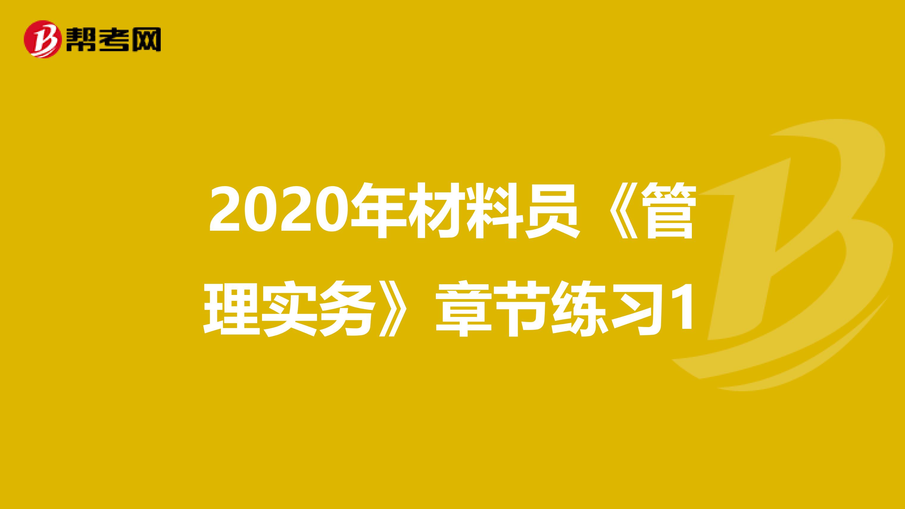 2020年材料员《管理实务》章节练习1