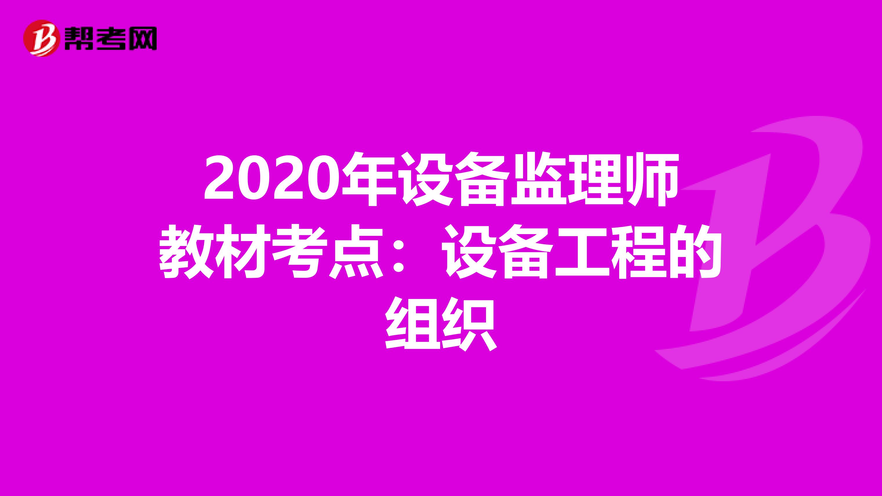 2020年设备监理师教材考点：设备工程的组织