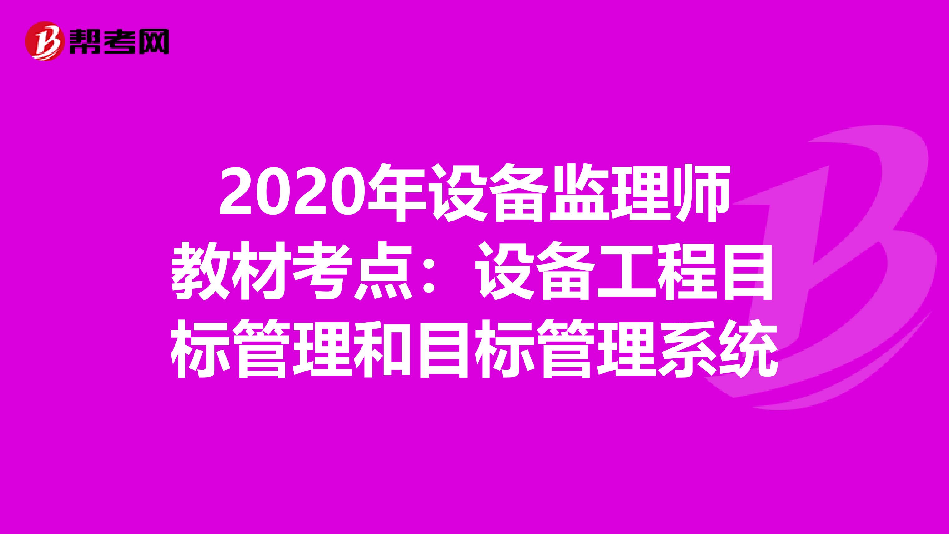 2020年设备监理师教材考点：设备工程目标管理和目标管理系统