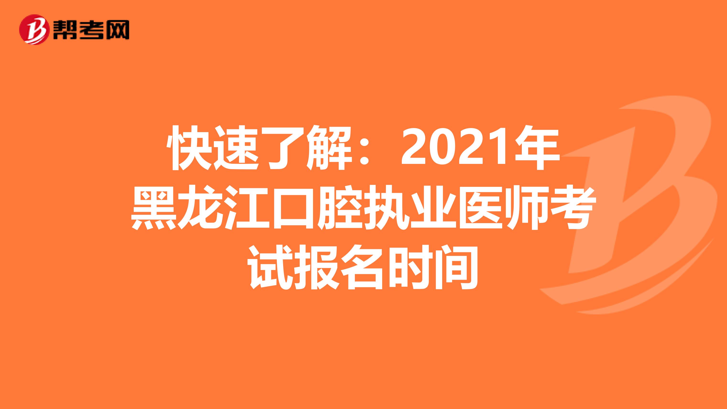快速了解：2021年黑龙江口腔执业医师考试报名时间