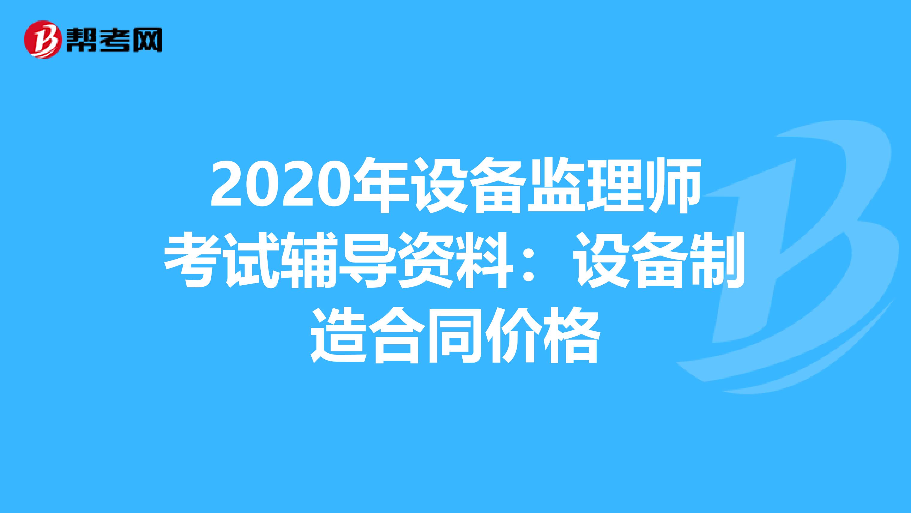 2020年设备监理师考试辅导资料：设备制造合同价格