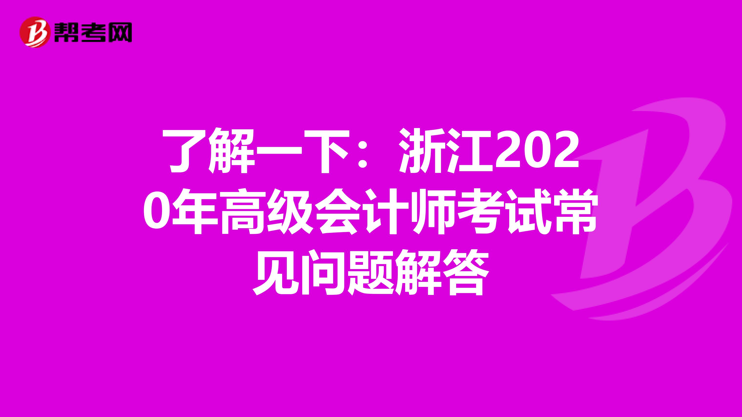 了解一下：浙江2020年高级会计师考试常见问题解答