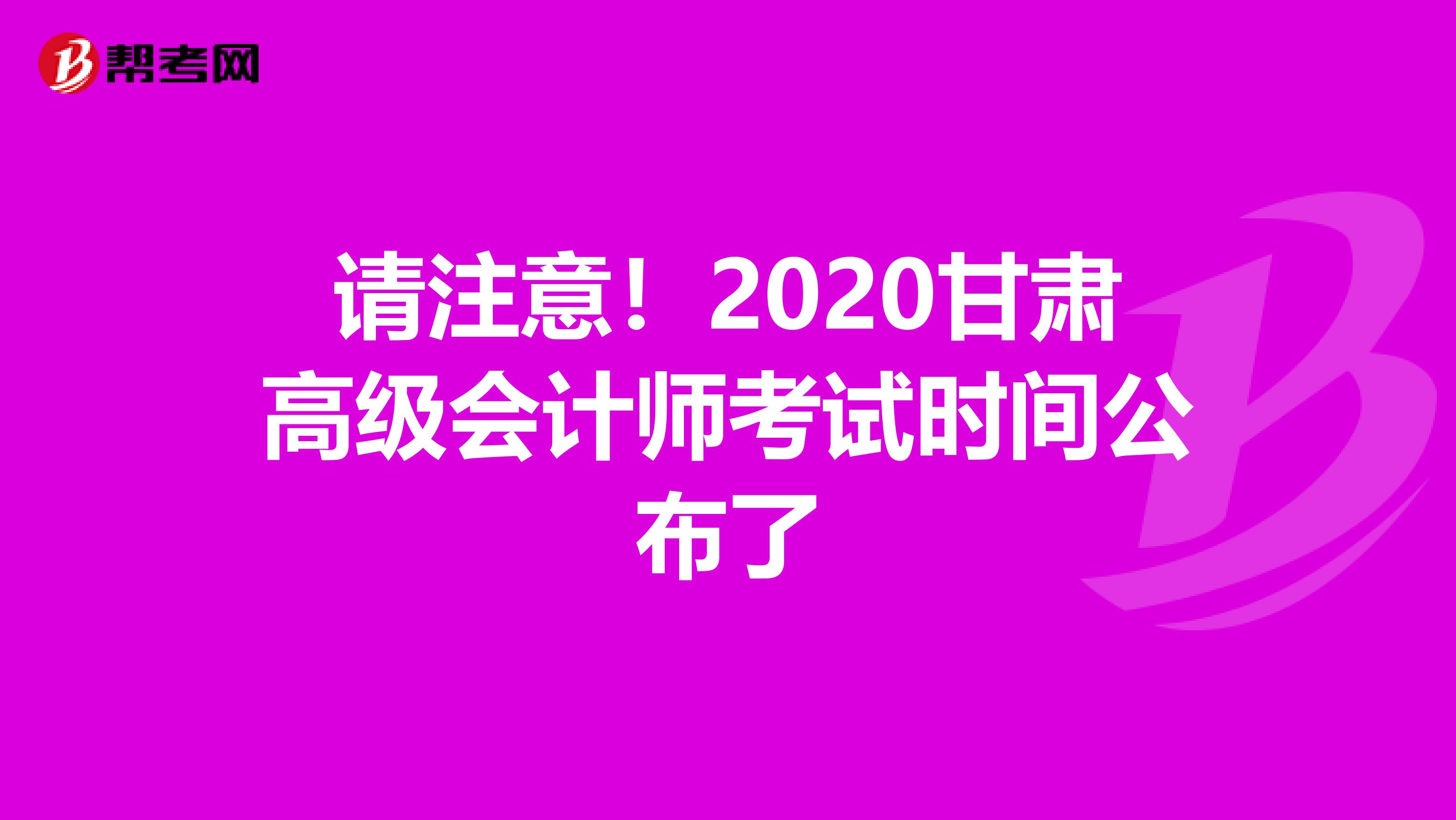 请注意！2020甘肃高级会计师考试时间公布了