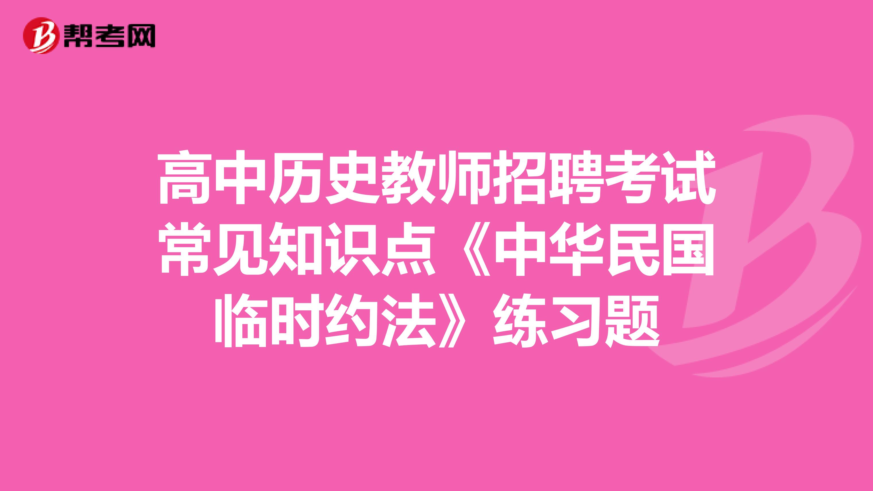 高中历史教师招聘考试常见知识点《中华民国临时约法》练习题