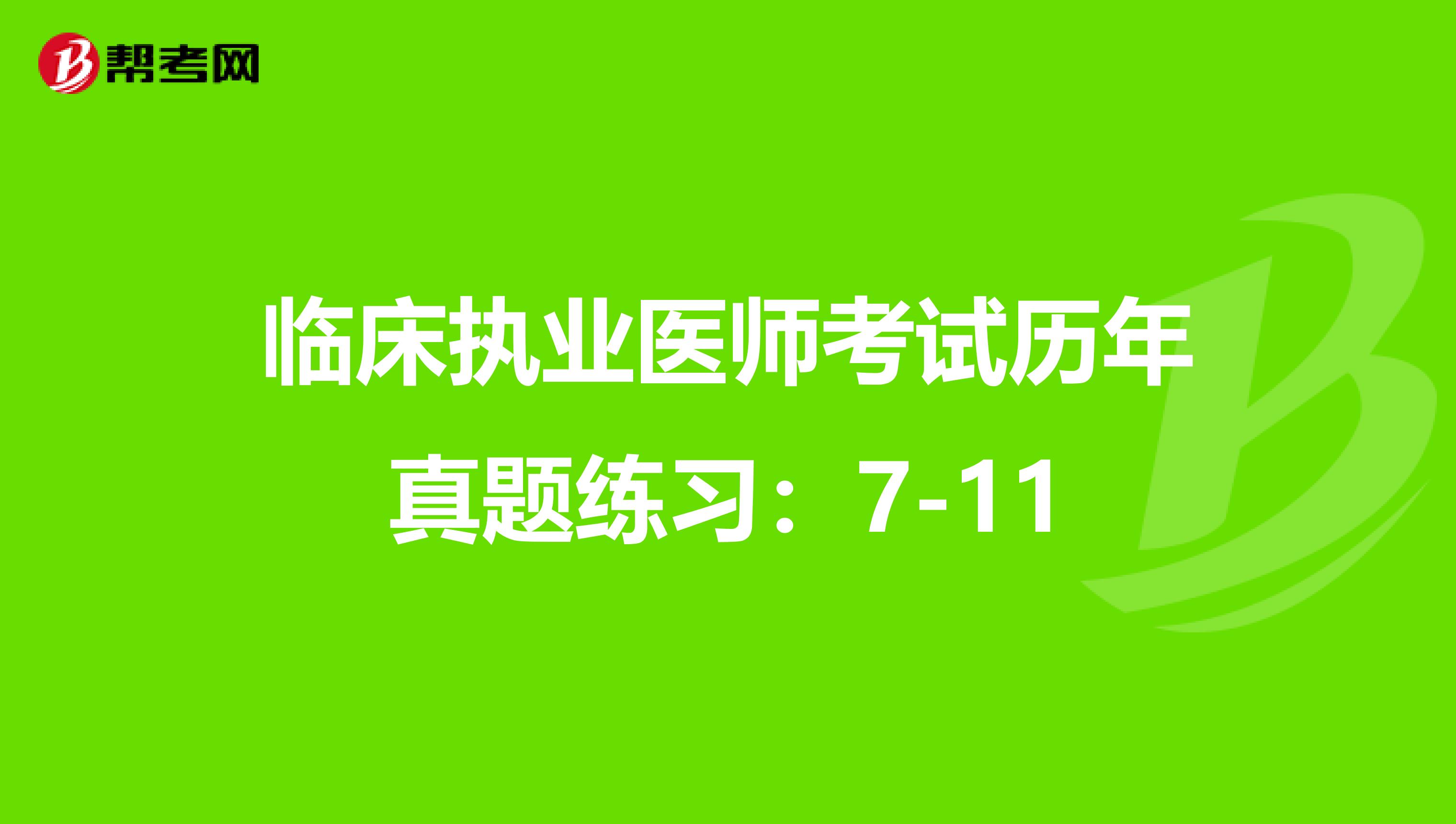 临床执业医师考试历年真题练习：7-11