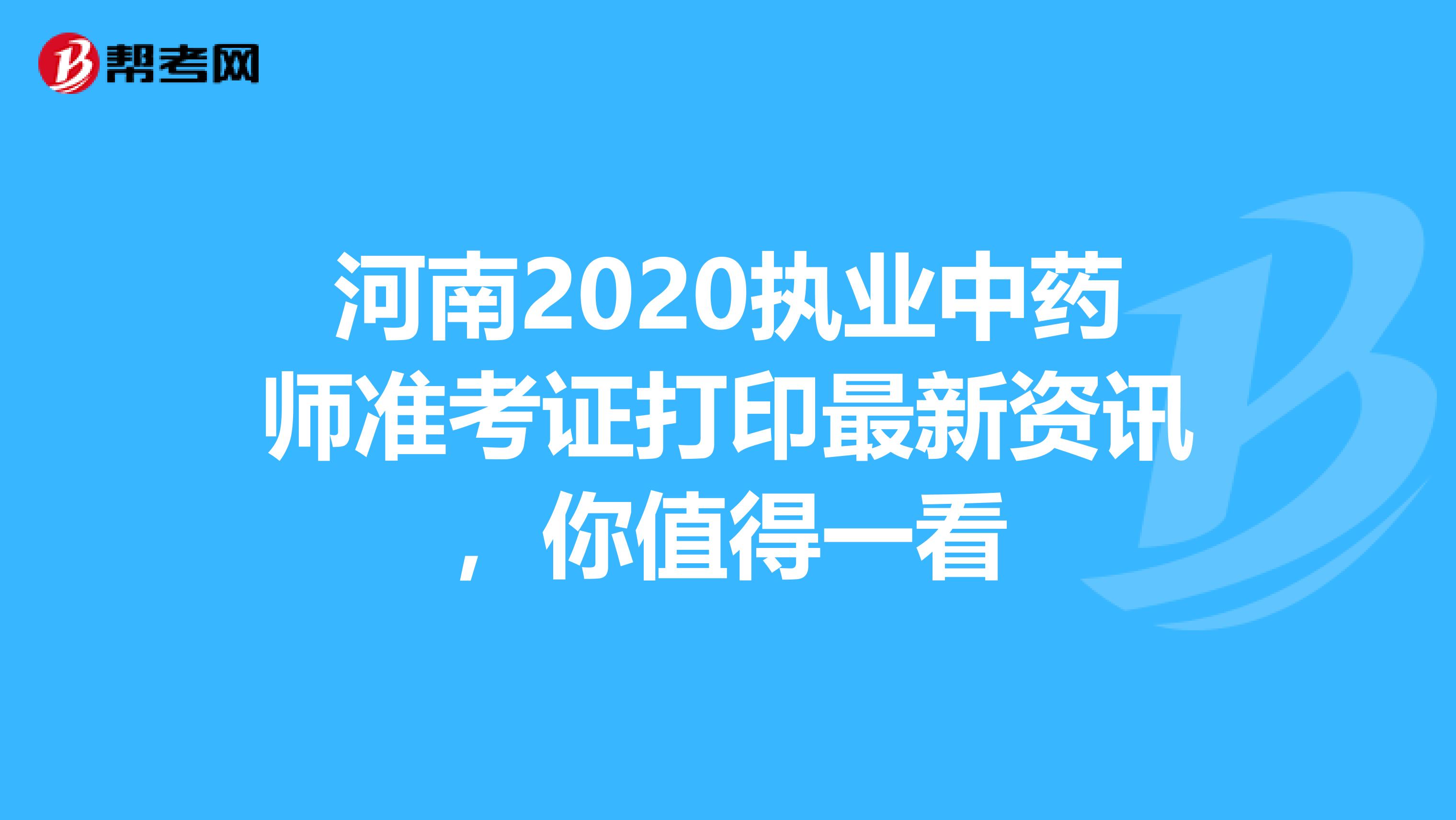 河南2020执业中药师准考证打印最新资讯，你值得一看