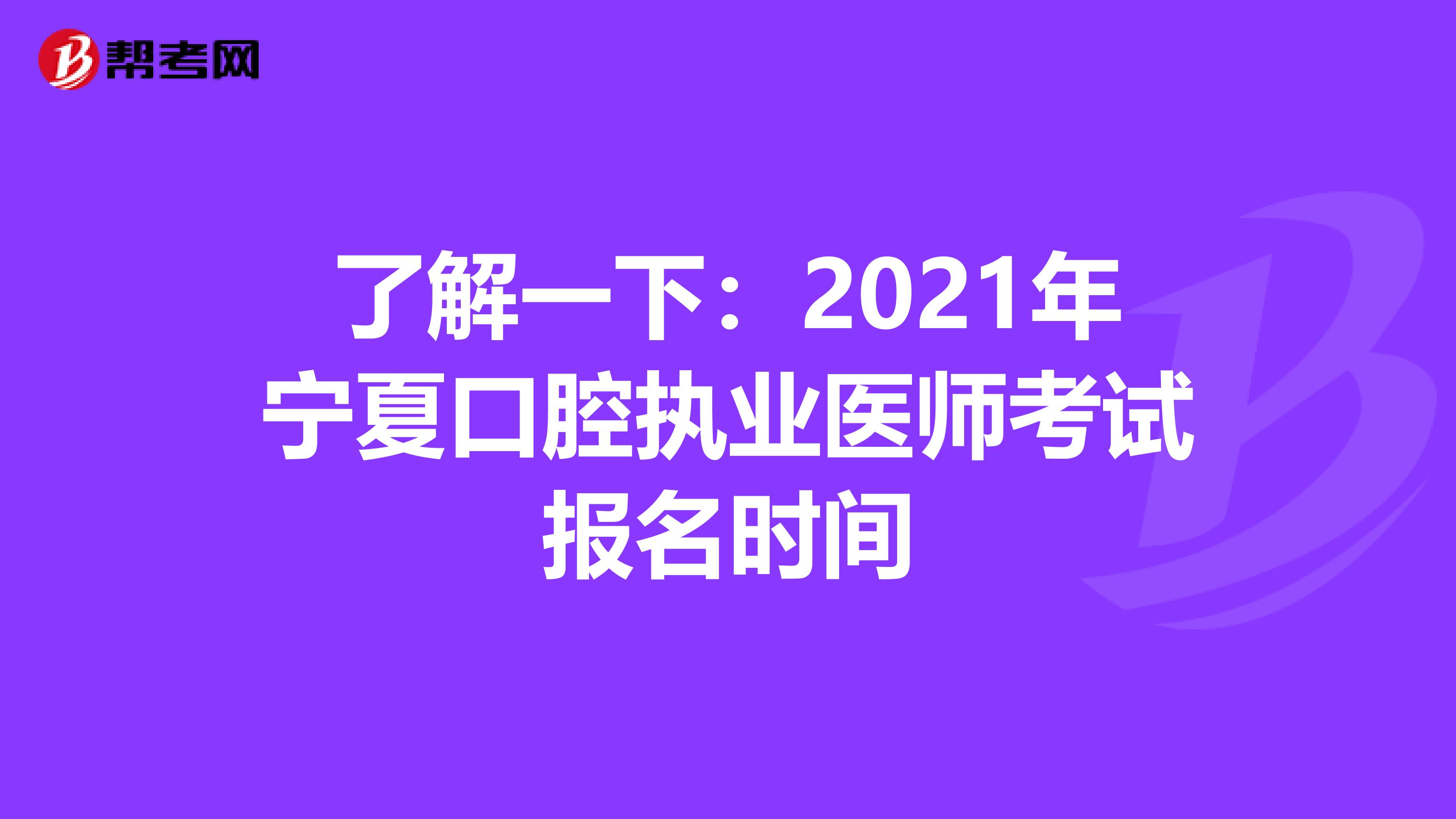 了解一下：2021年宁夏口腔执业医师考试报名时间
