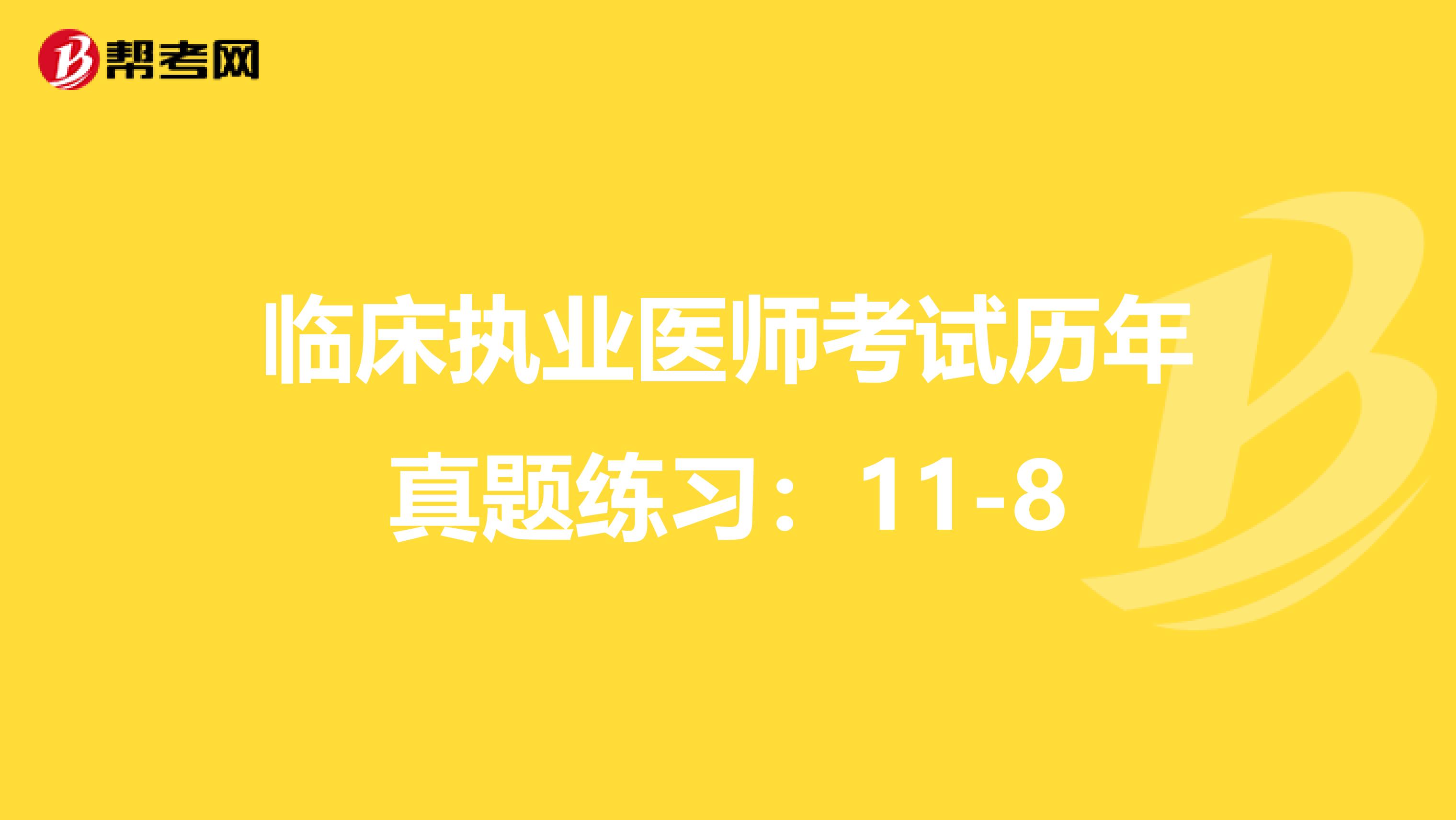 临床执业医师考试历年真题练习：11-8