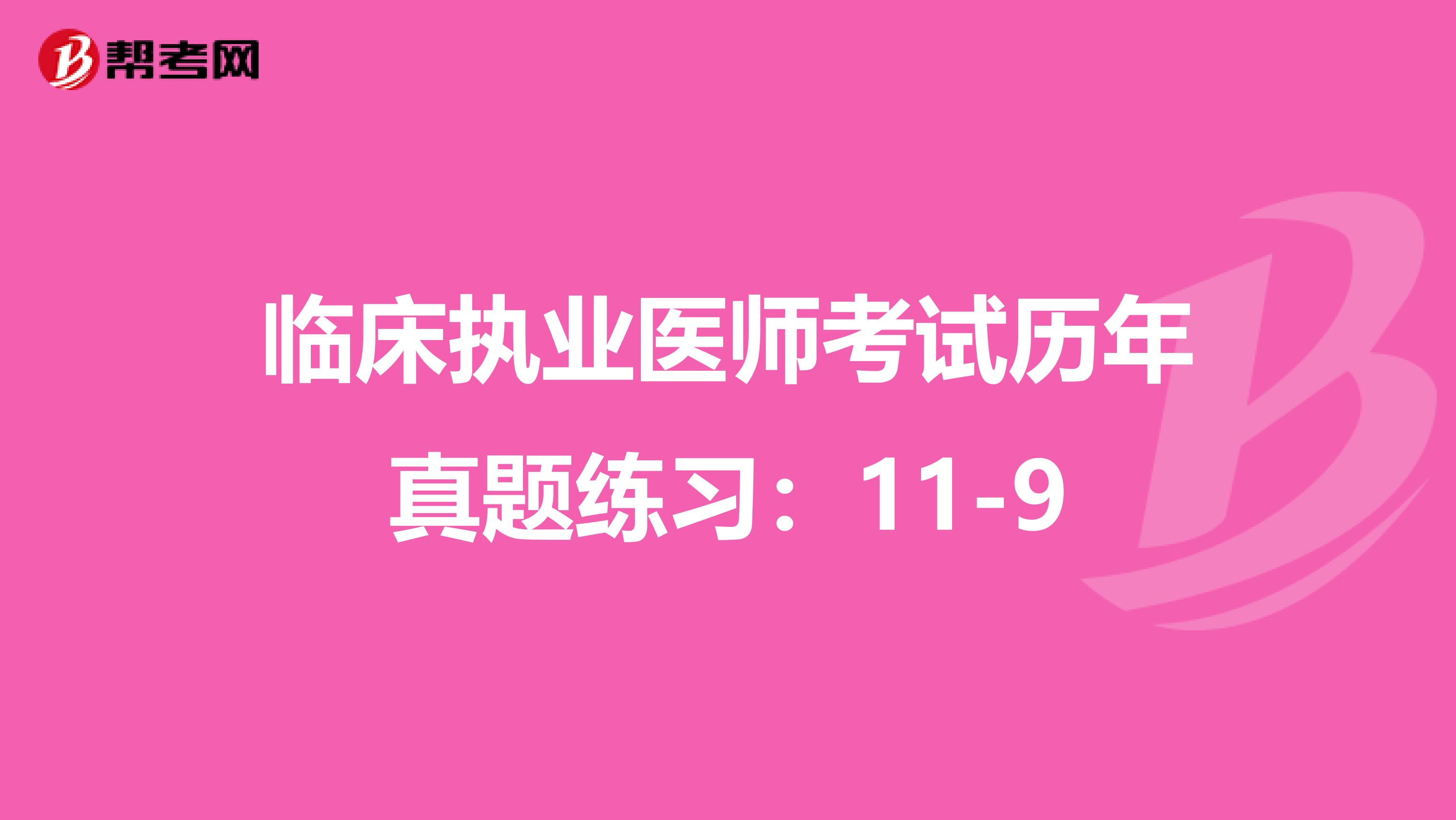 临床执业医师考试历年真题练习：11-9