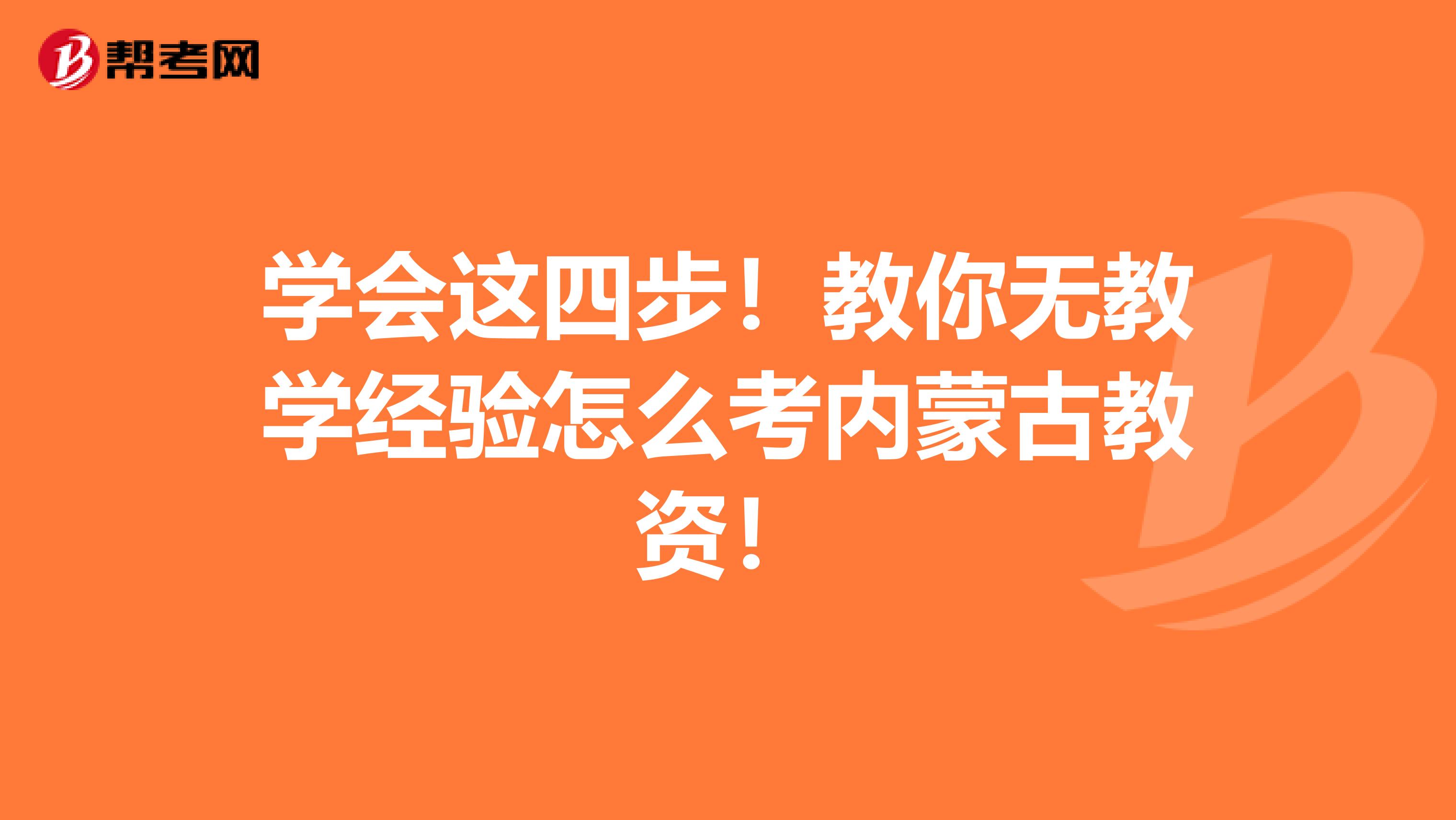 学会这四步！教你无教学经验怎么考内蒙古教资！