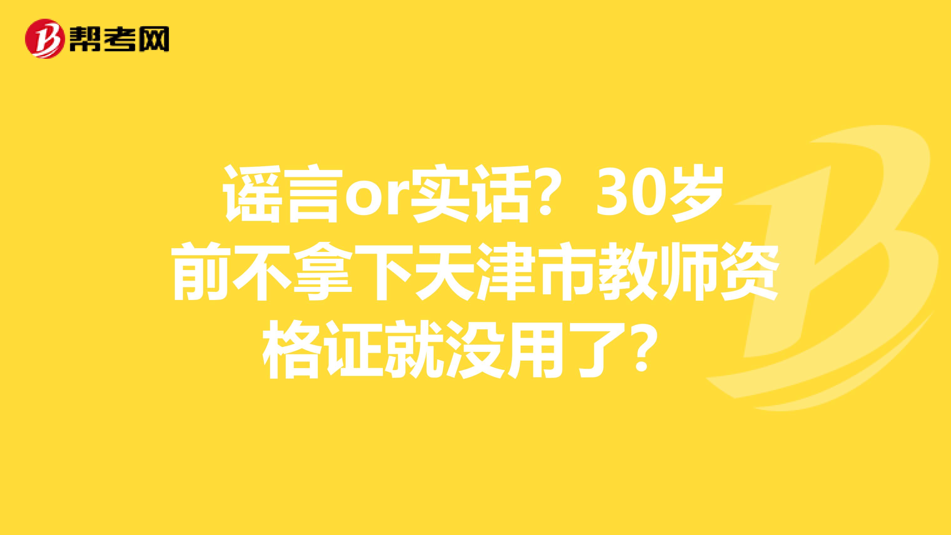 谣言or实话？30岁前不拿下天津市教师资格证就没用了？