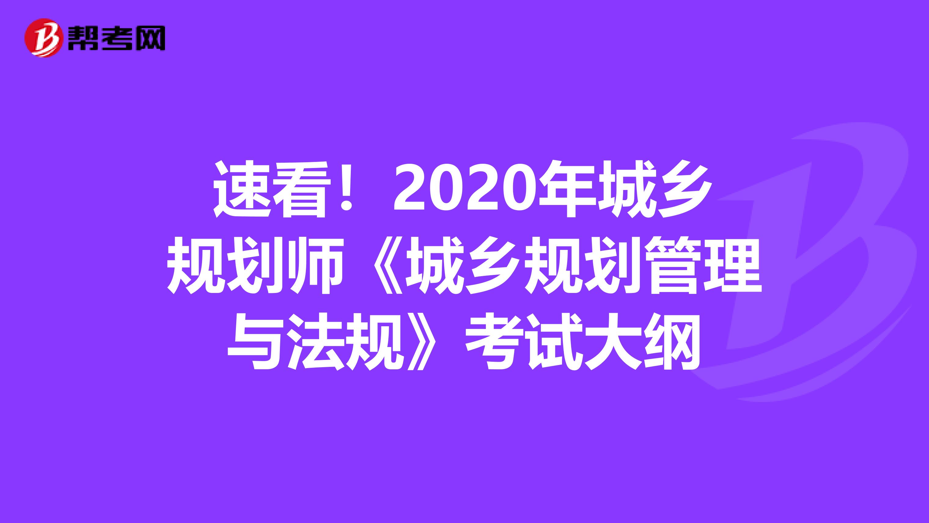 速看！2020年城乡规划师《城乡规划管理与法规》考试大纲