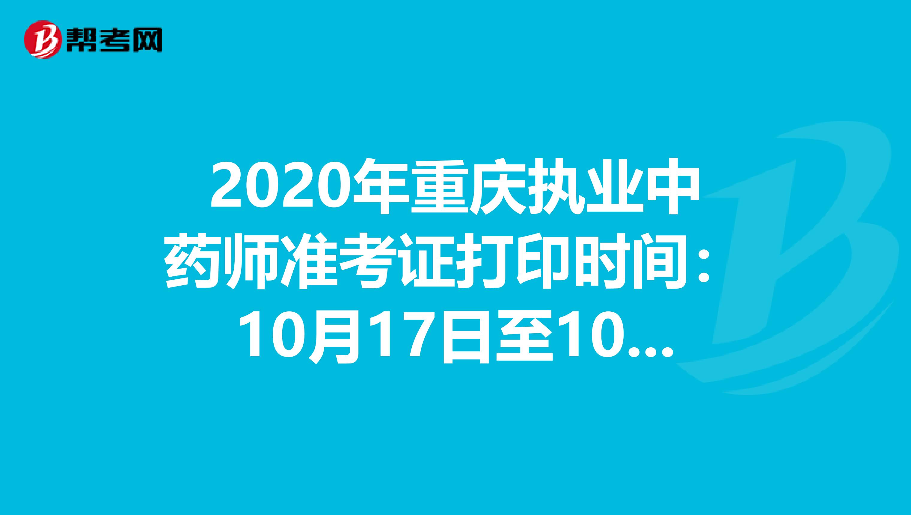 2020年重庆执业中药师准考证打印时间：10月17日至10月23日