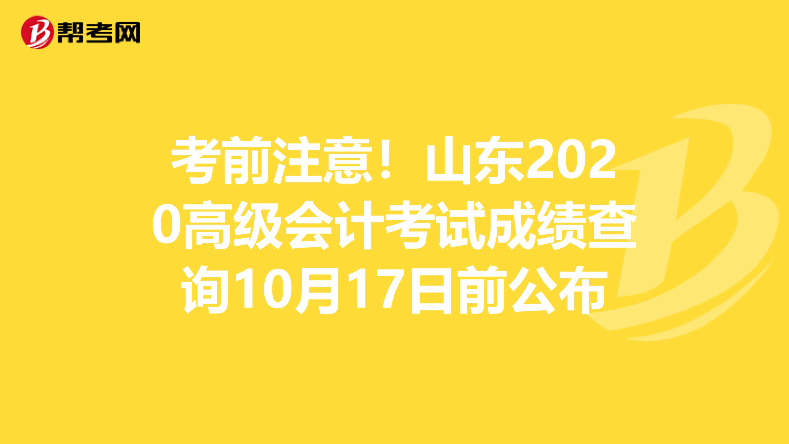 考前注意！山东2020高级会计考试成绩查询10月17日前公布