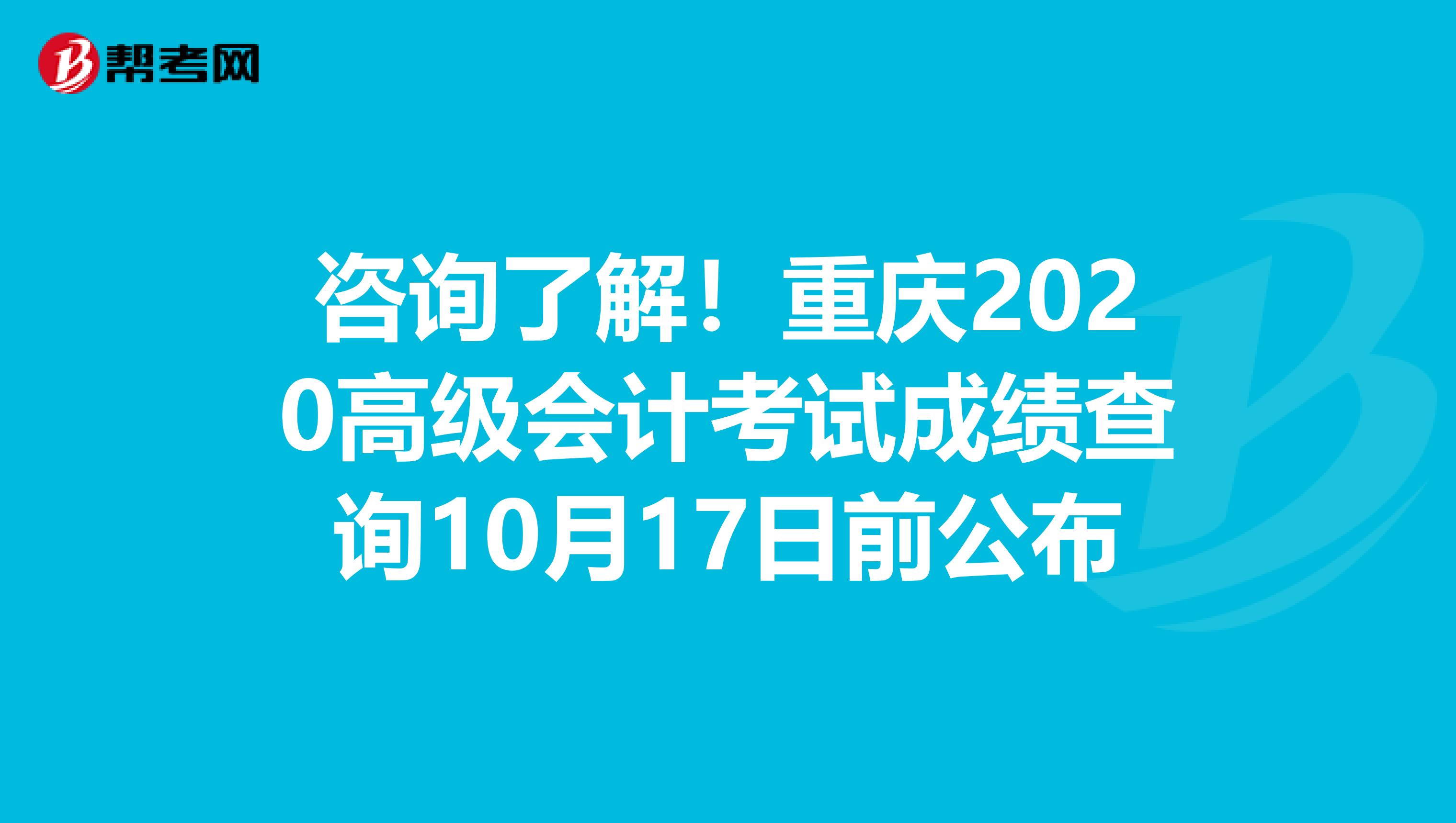 咨询了解！重庆2020高级会计考试成绩查询10月17日前公布