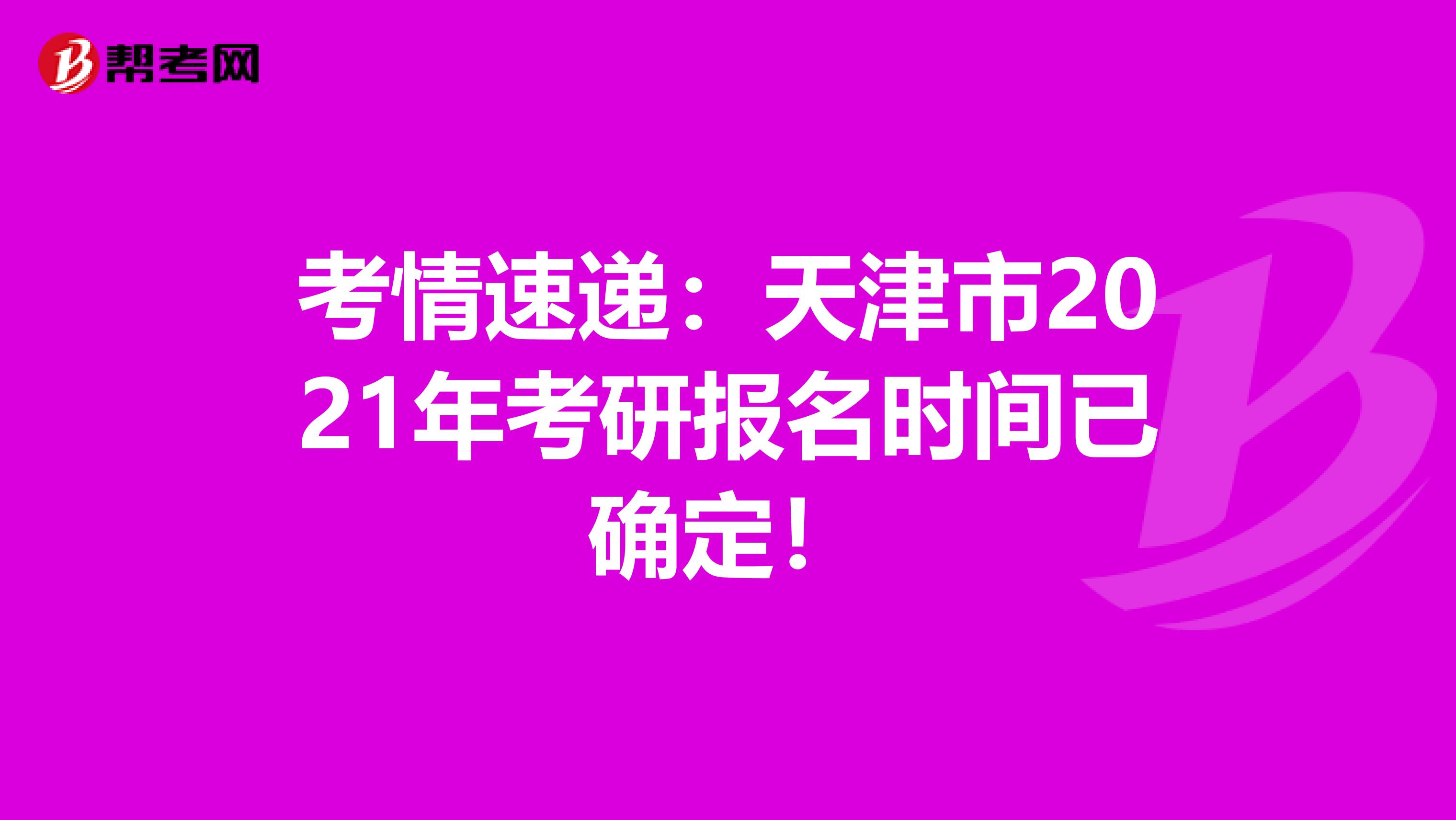 考情速递：天津市2021年考研报名时间已确定！