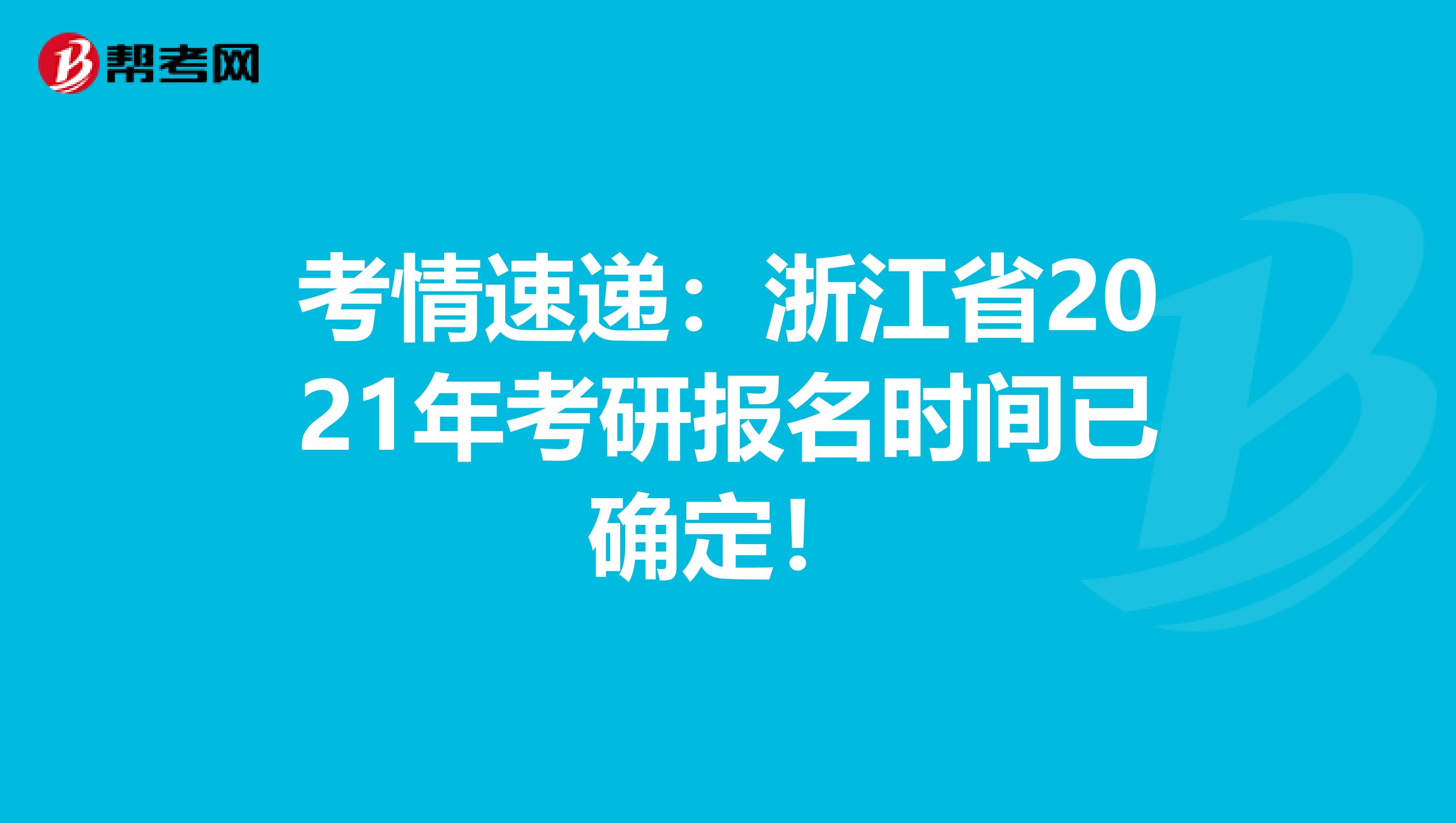 考情速递：浙江省2021年考研报名时间已确定！