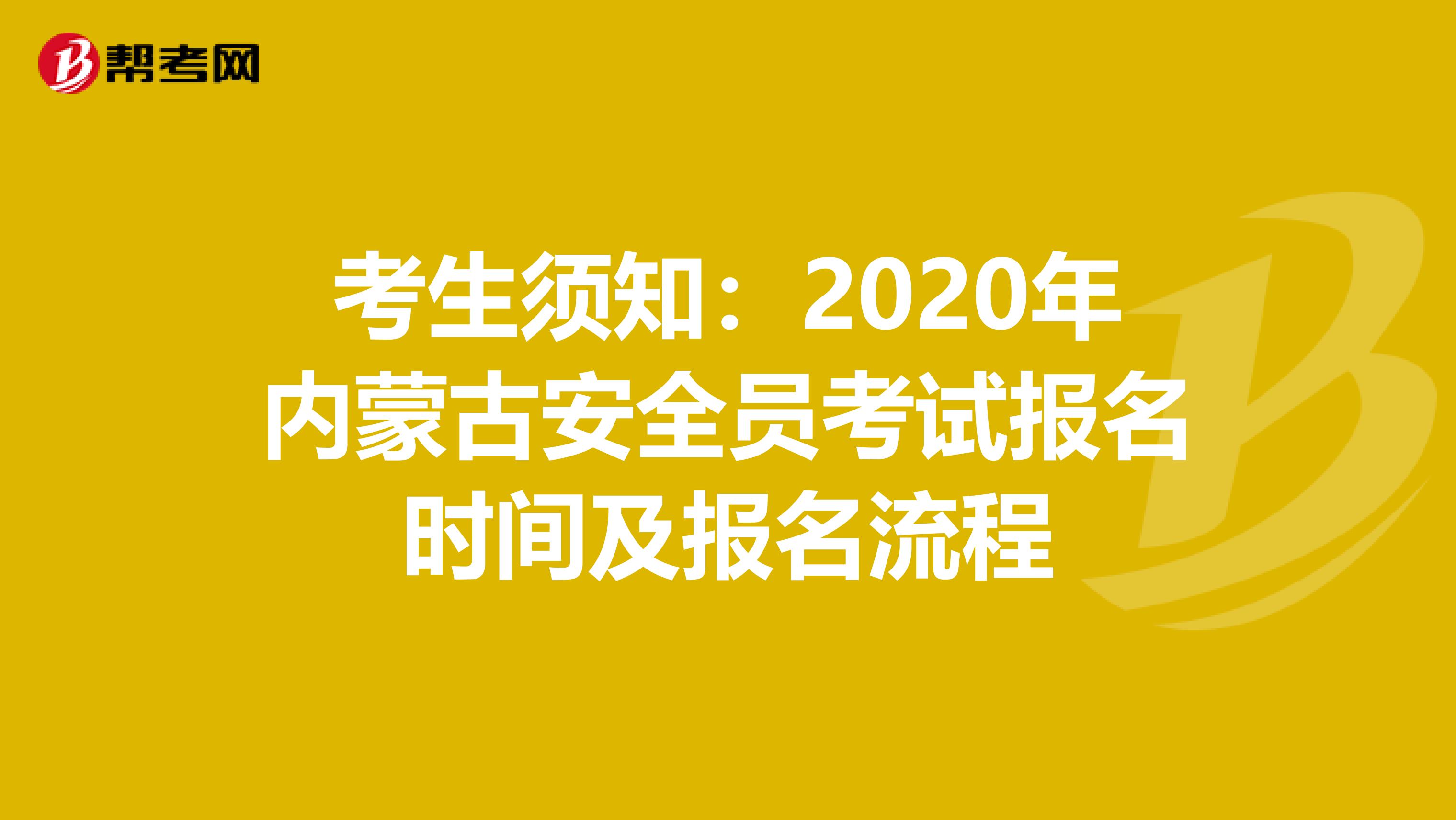 考生须知：2020年内蒙古安全员考试报名时间及报名流程