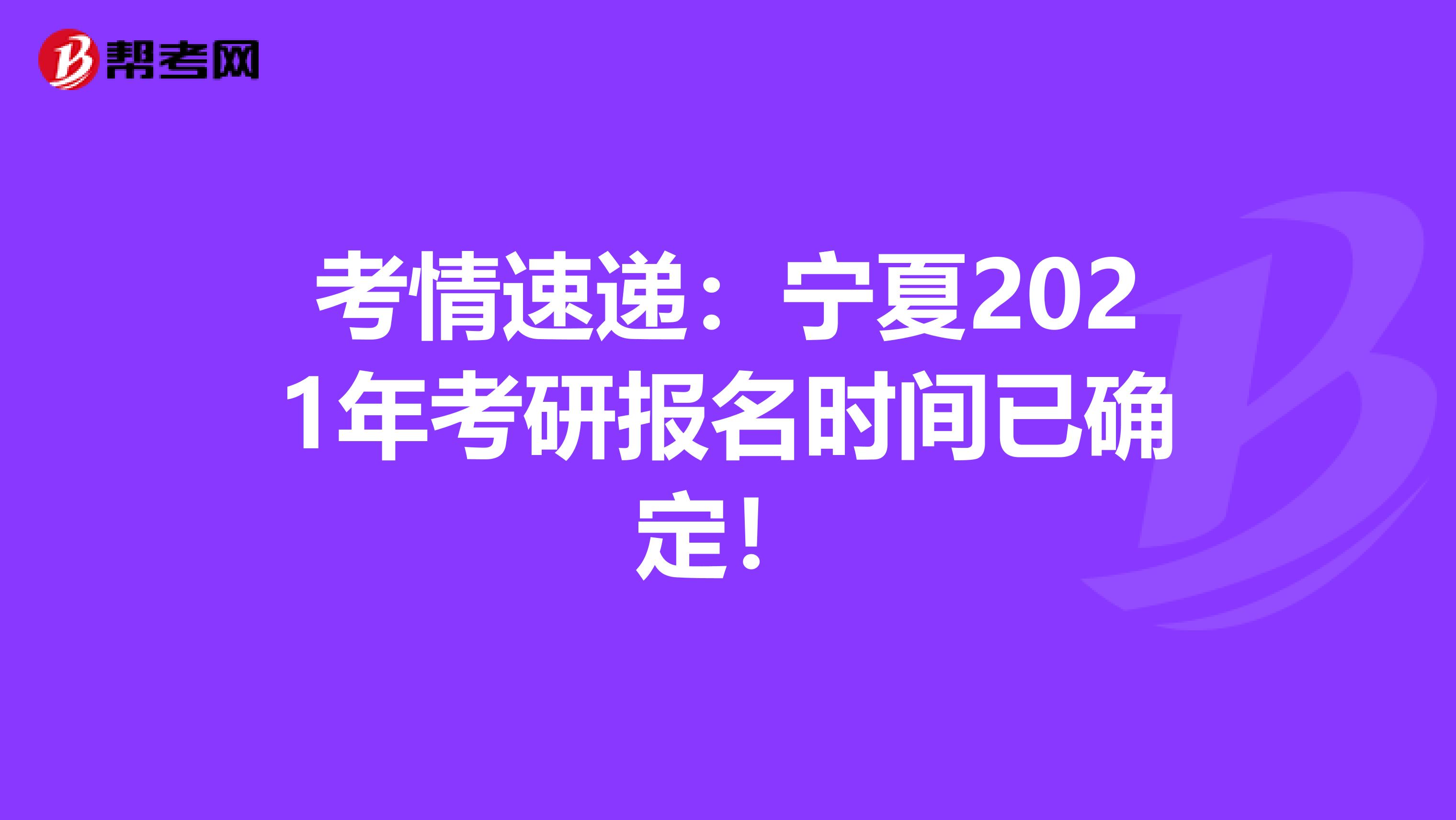 考情速遞：寧夏2021年考研報名時間已確定！