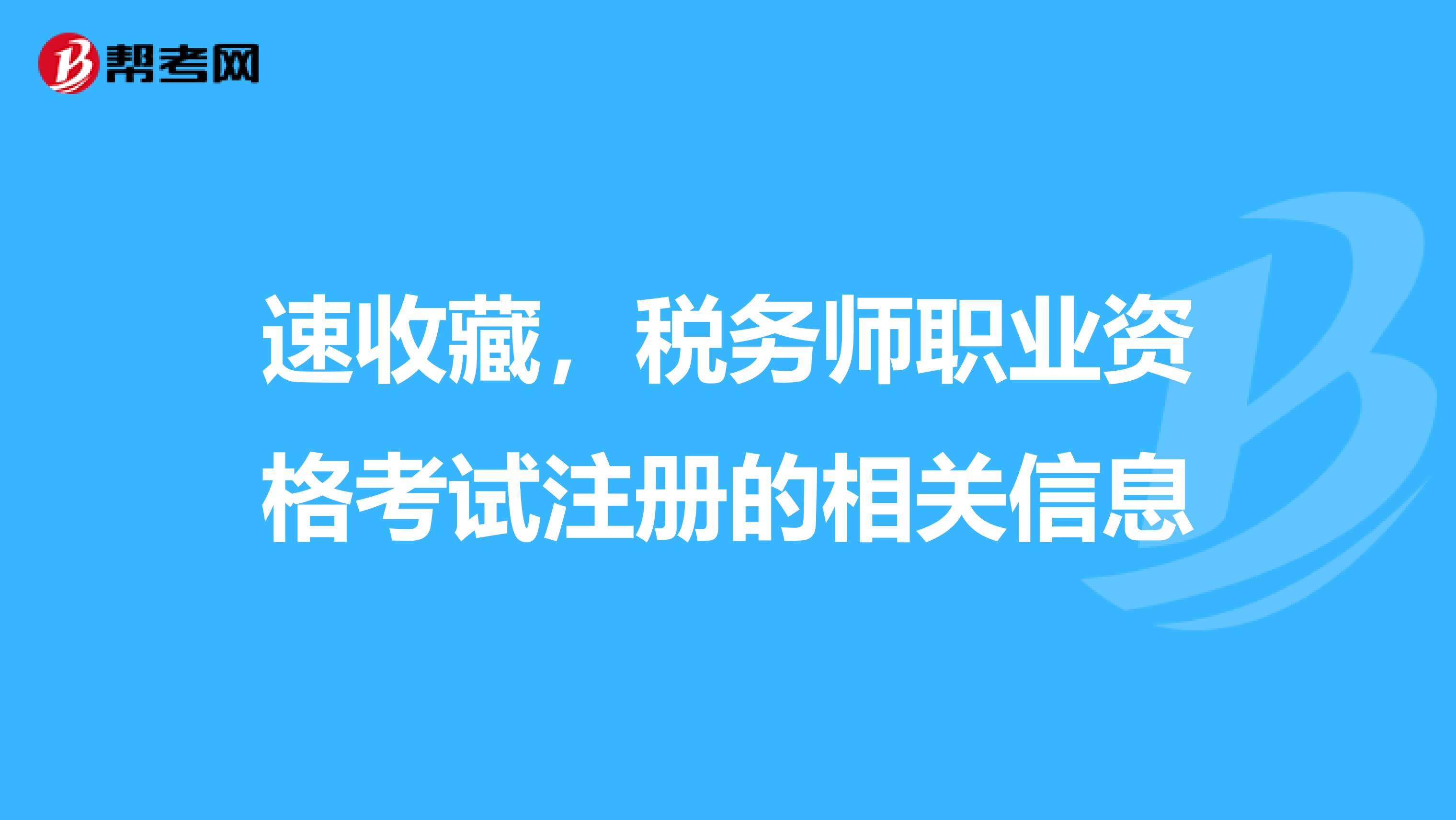 速收藏,稅務(wù)師職業(yè)資格考試注冊(cè)的相關(guān)信息