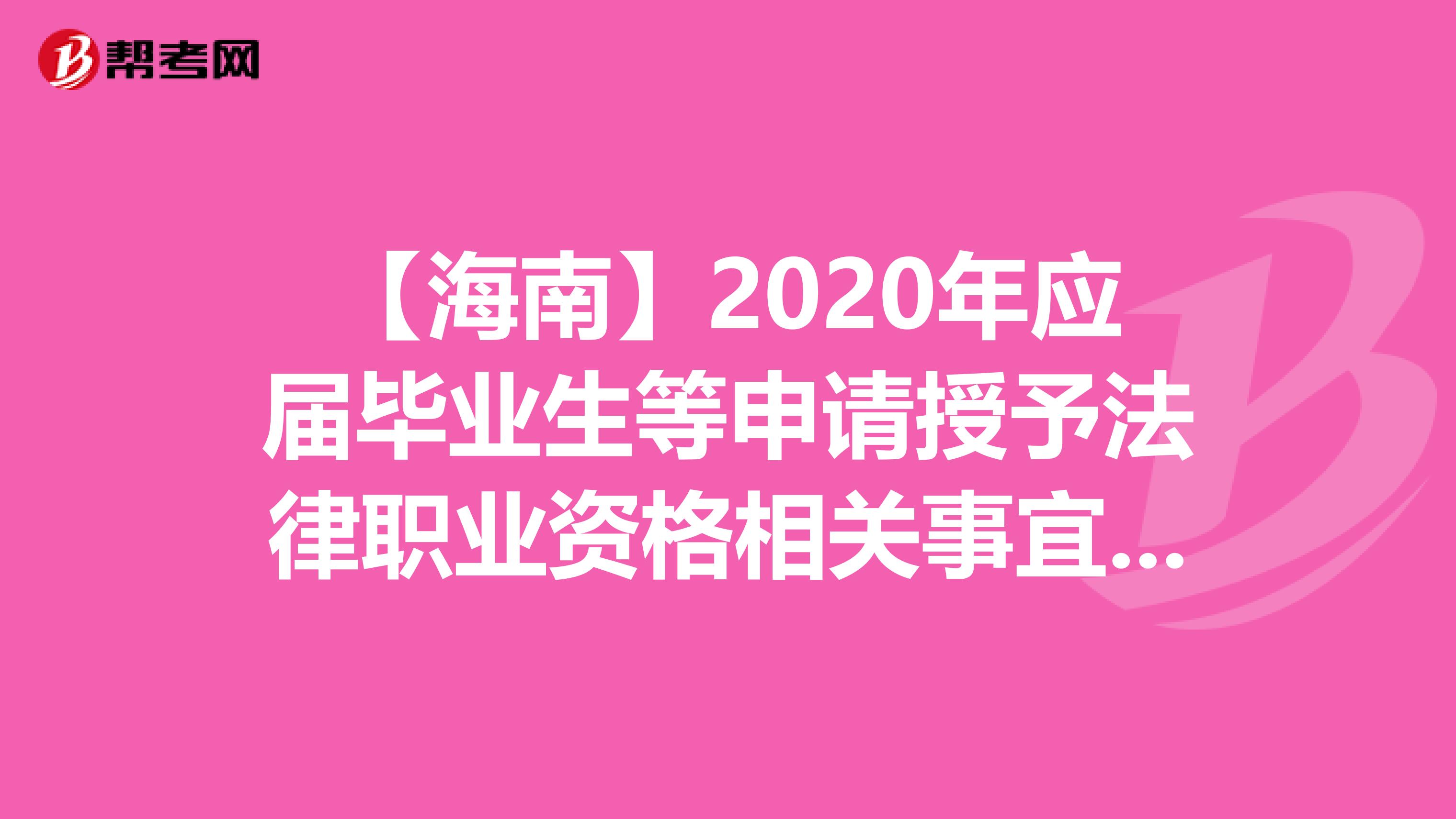 【海南】2020年应届毕业生等申请授予法律职业资格相关事宜的公告