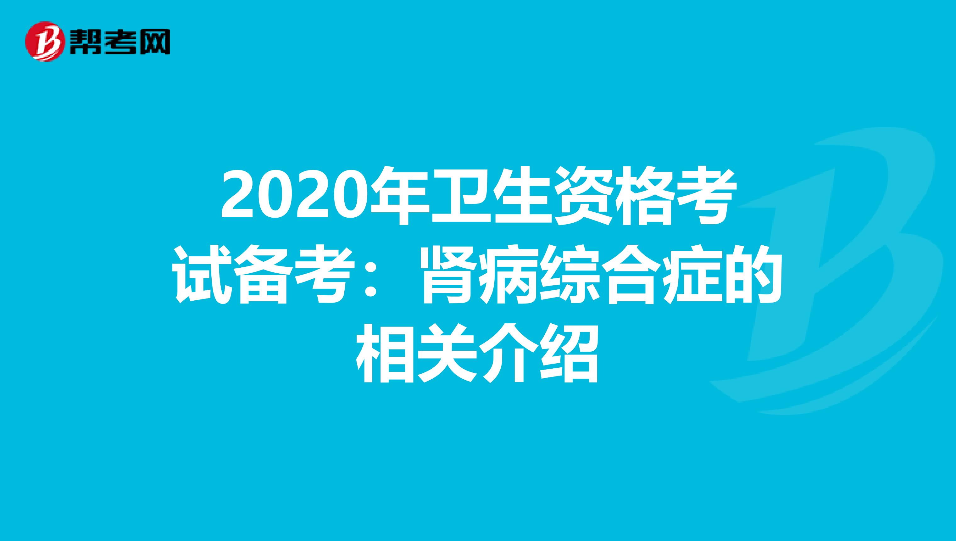 2020年卫生资格考试备考：肾病综合症的相关介绍