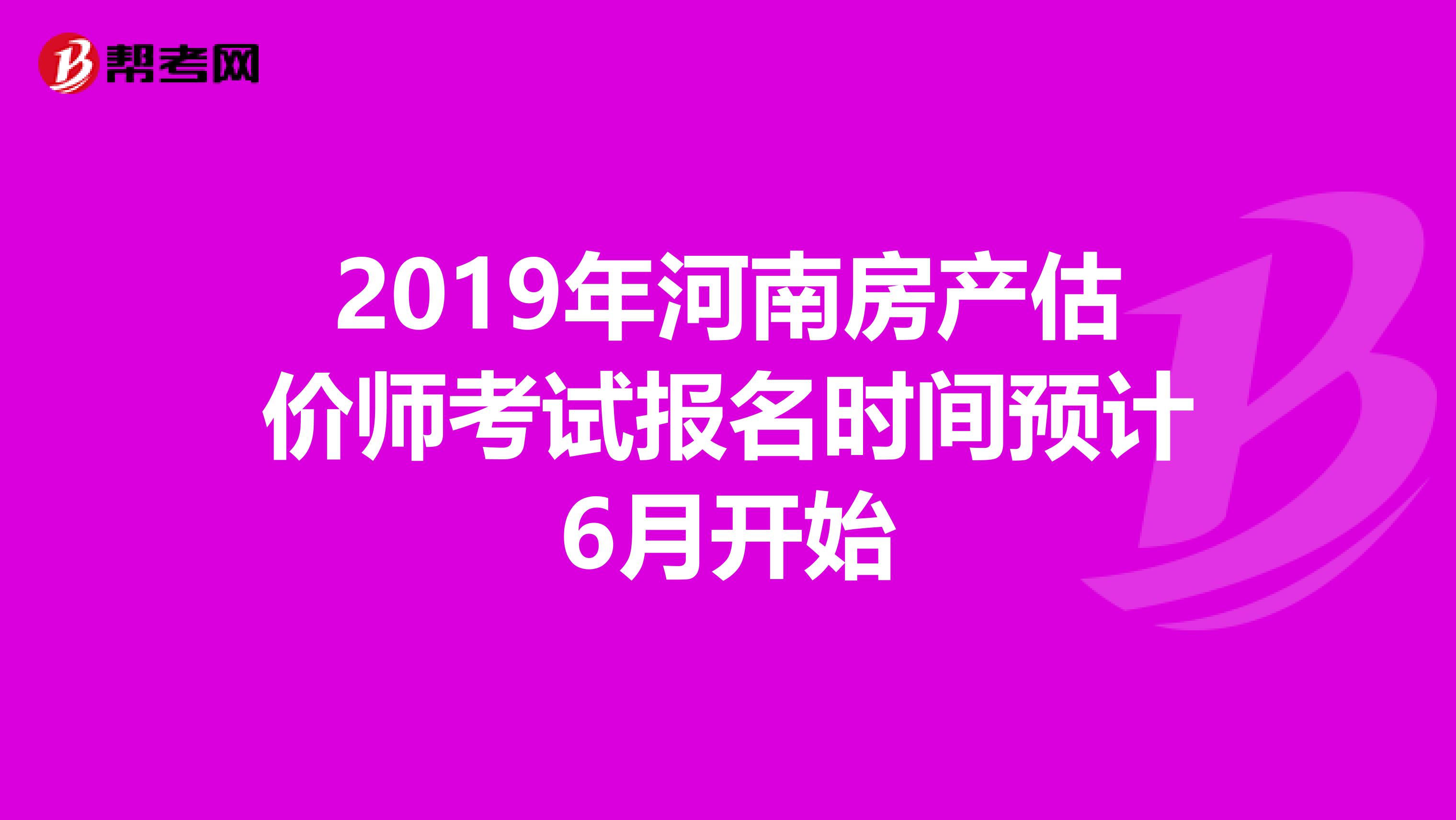 2019年河南房产估价师考试报名时间预计6月开始