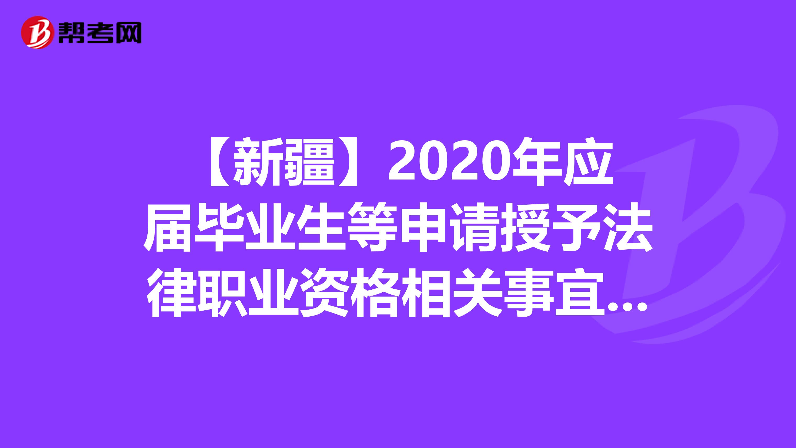【新疆】2020年应届毕业生等申请授予法律职业资格相关事宜的公告