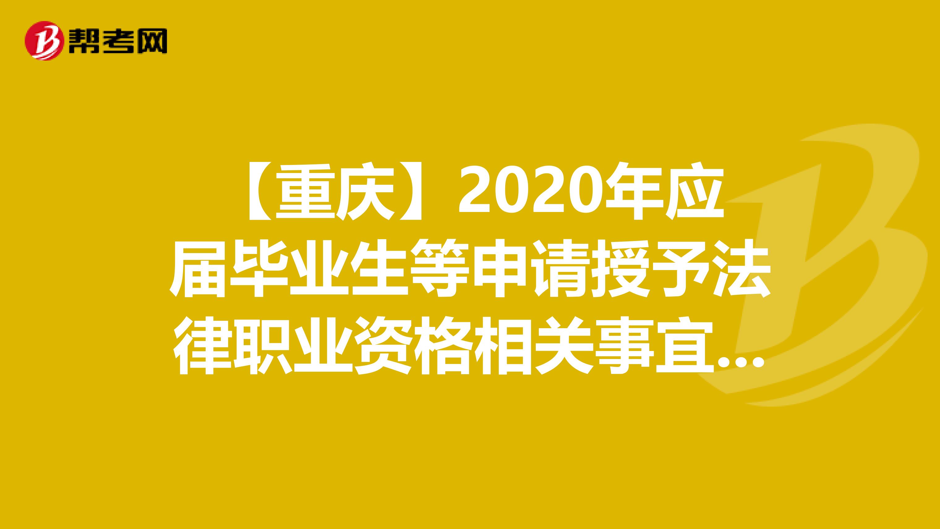 【重庆】2020年应届毕业生等申请授予法律职业资格相关事宜的公告