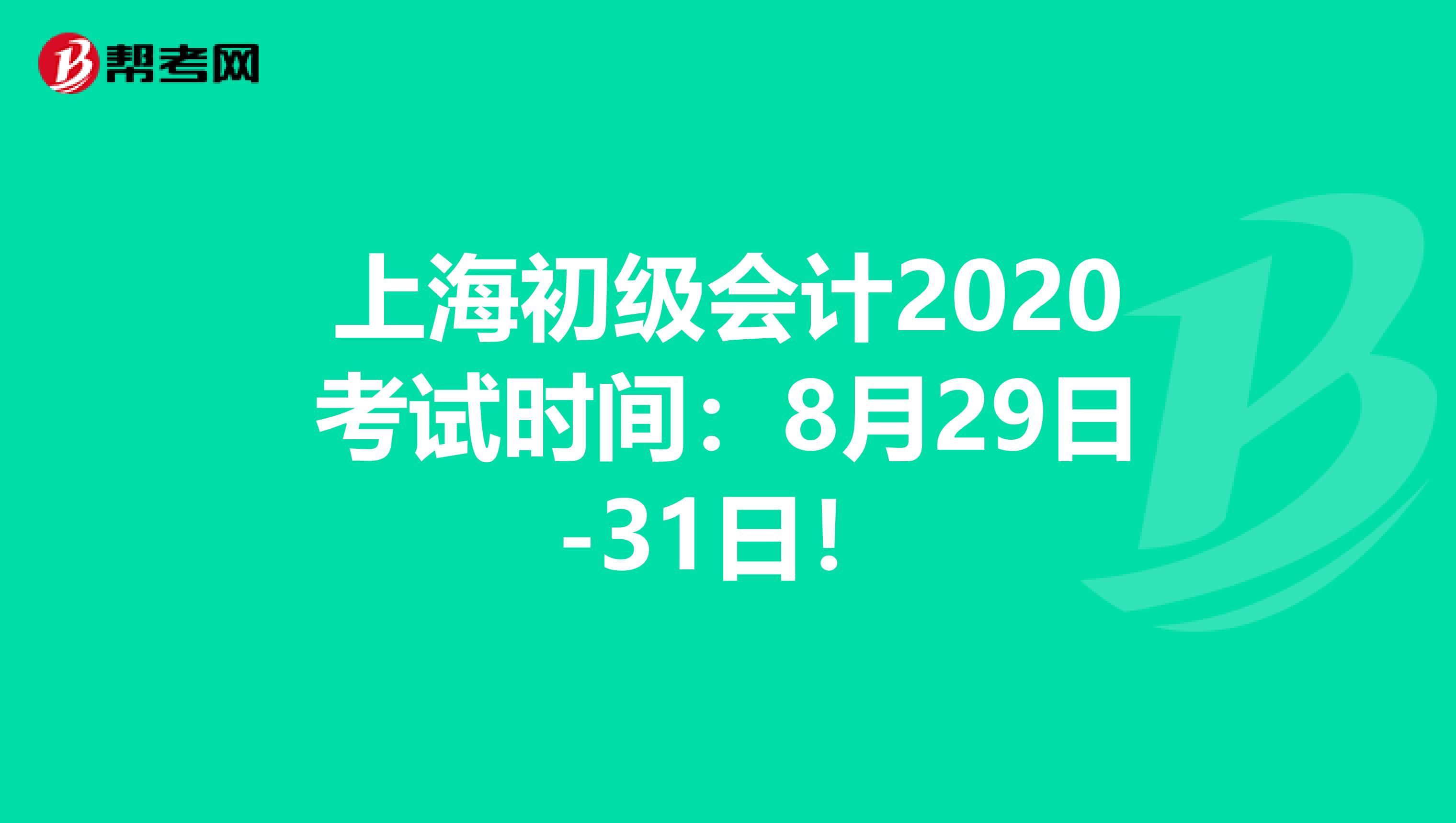 上海初级会计2020考试时间：8月29日-31日！